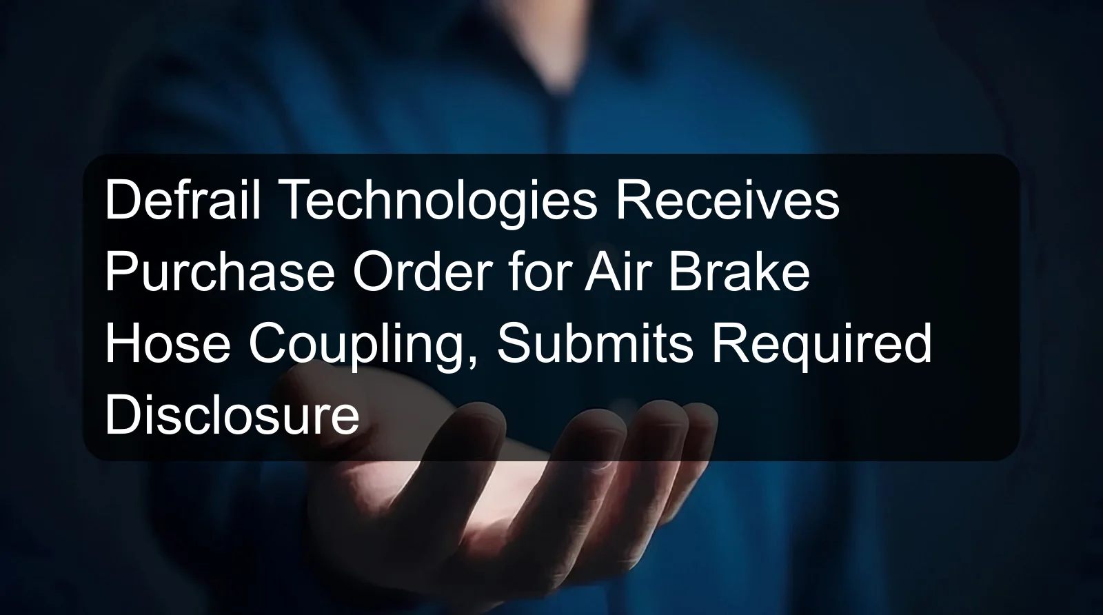 Defrail Technologies Receives Purchase Order for Air Brake Hose Coupling, Submits Required Disclosure