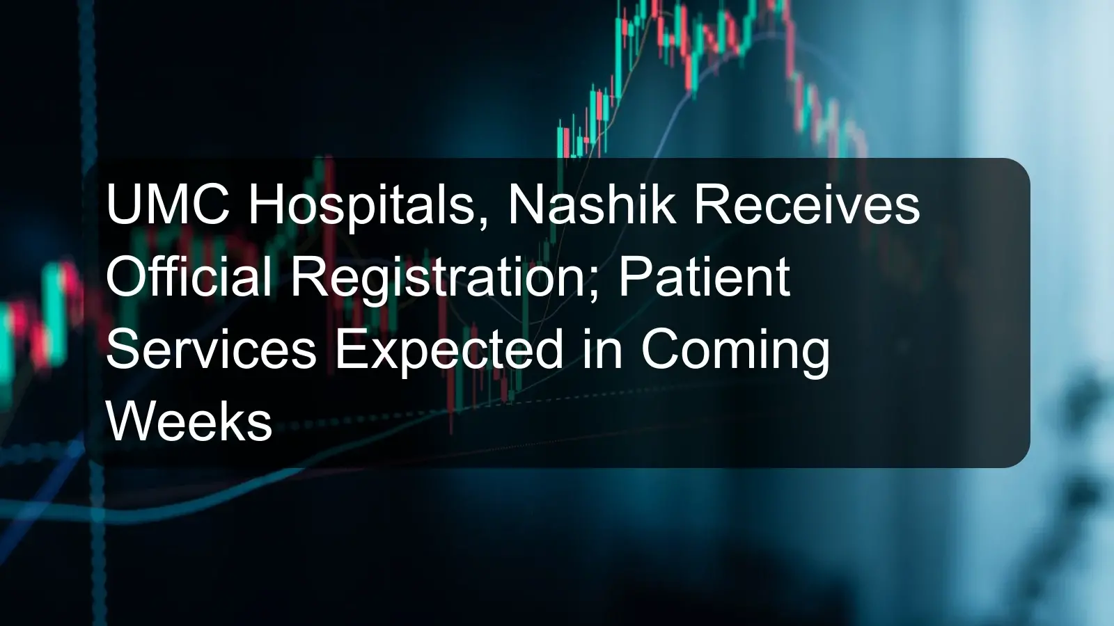 UMC Hospitals, Nashik Receives Official Registration; Patient Services Expected in Coming Weeks