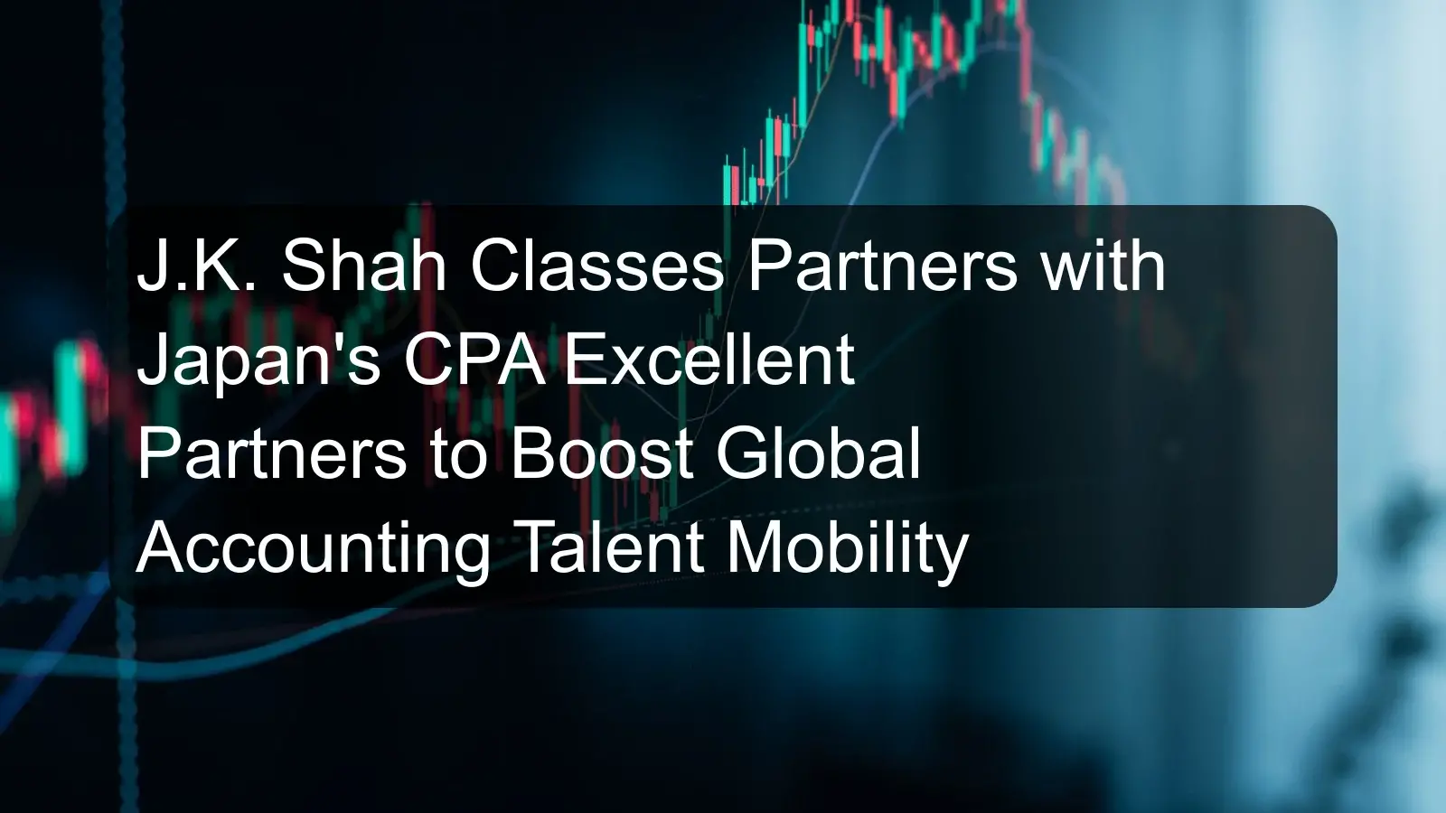 J.K. Shah Classes Partners with Japan's CPA Excellent Partners to Boost Global Accounting Talent Mobility