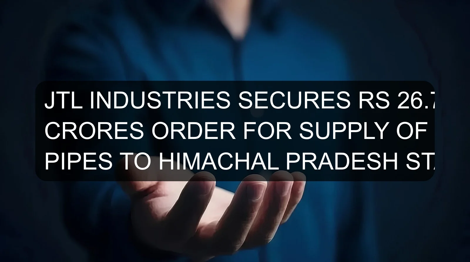 JTL INDUSTRIES SECURES RS 26.74 CRORES ORDER FOR SUPPLY OF G.I. PIPES TO HIMACHAL PRADESH STATE JTL INDUSTRIES SECURES RS 26.74 CRORES ORDER FOR SUPPLY OF G.I. PIPES TO HIMACHAL PRADESH STATE