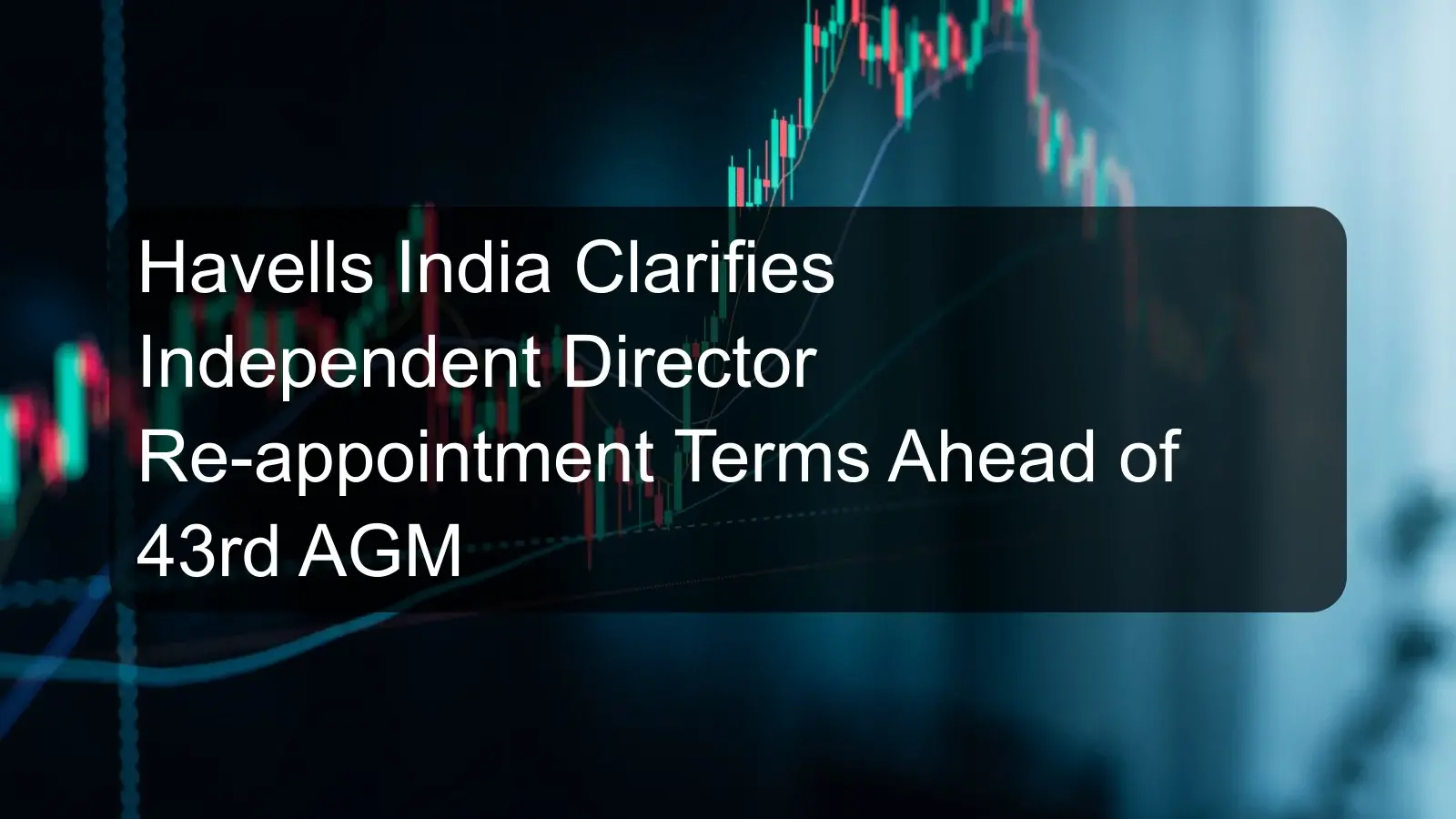 Havells India Clarifies Independent Director Re-appointment Terms Ahead of 43rd AGM Havells India Clarifies Independent Director Re-appointment Terms Ahead of 43rd AGM