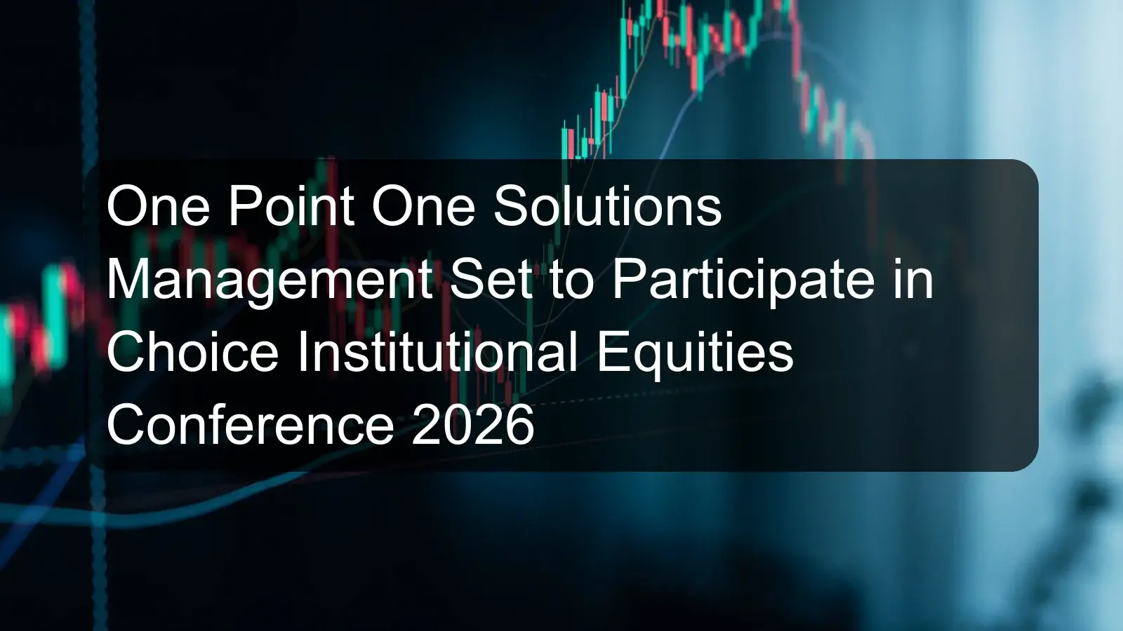 One Point One Solutions Management Set to Participate in Choice Institutional Equities Conference 2026 One Point One Solutions Management Set to Participate in Choice Institutional Equities Conference 2026