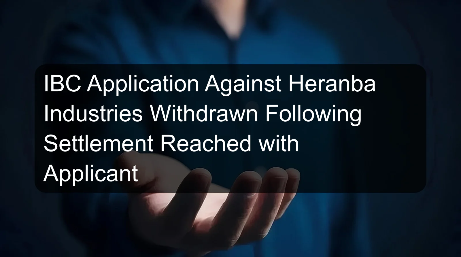IBC Application Against Heranba Industries Withdrawn Following Settlement Reached with Applicant IBC Application Against Heranba Industries Withdrawn Following Settlement Reached with Applicant
