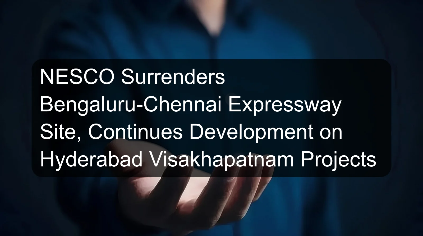 NESCO Surrenders Bengaluru-Chennai Expressway Site, Continues Development on Hyderabad Visakhapatnam Projects NESCO Surrenders Bengaluru-Chennai Expressway Site, Continues Development on Hyderabad Visakhapatnam Projects