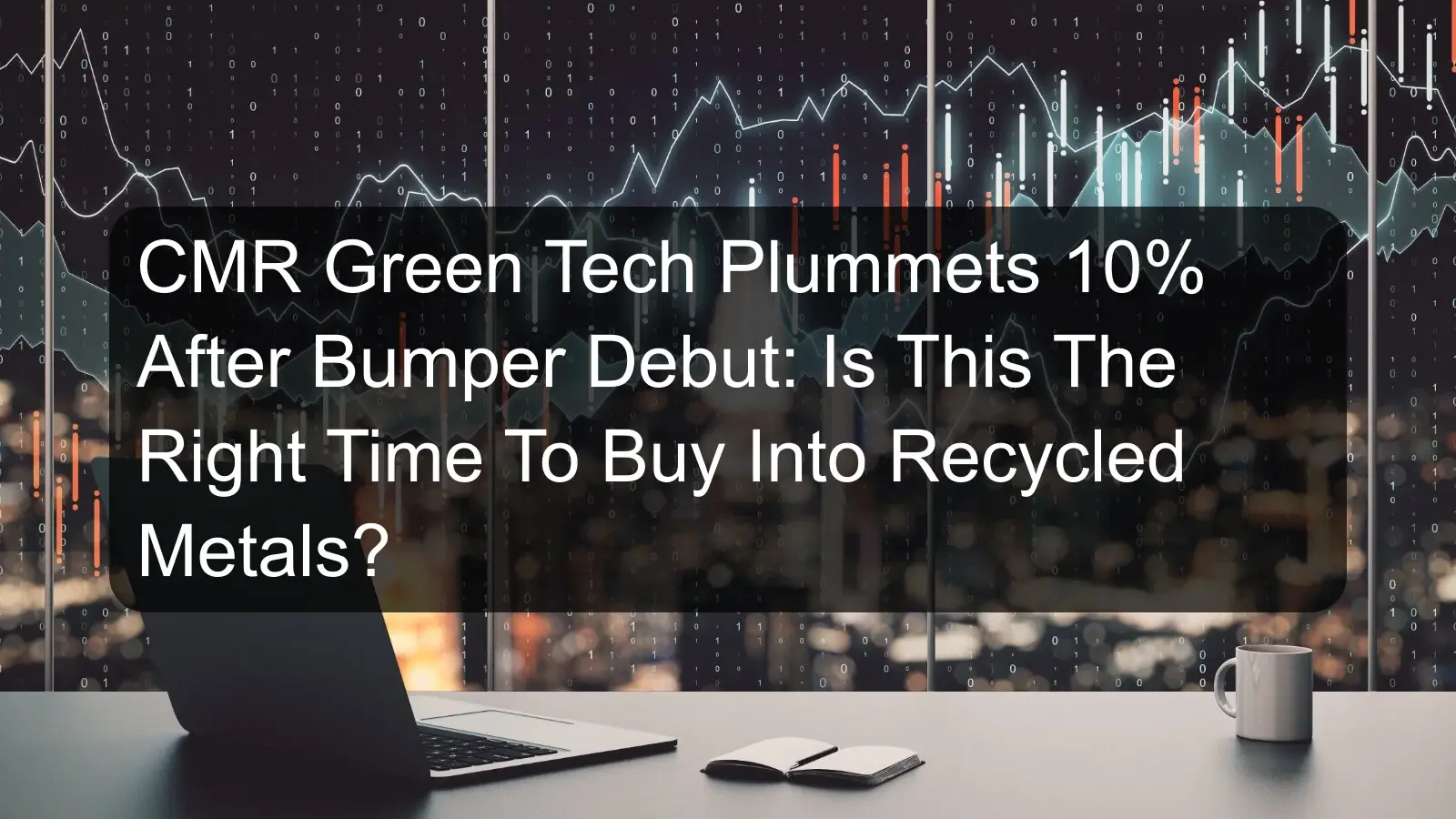 CMR Green Tech Plummets 10% After Bumper Debut: Is This The Right Time To Buy Into Recycled Metals? CMR Green Tech Plummets 10% After Bumper Debut: Is This The Right Time To Buy Into Recycled Metals?