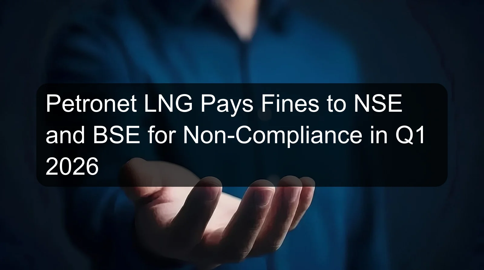 Petronet LNG Pays Fines to NSE and BSE for Non-Compliance in Q1 2026 Petronet LNG Pays Fines to NSE and BSE for Non-Compliance in Q1 2026