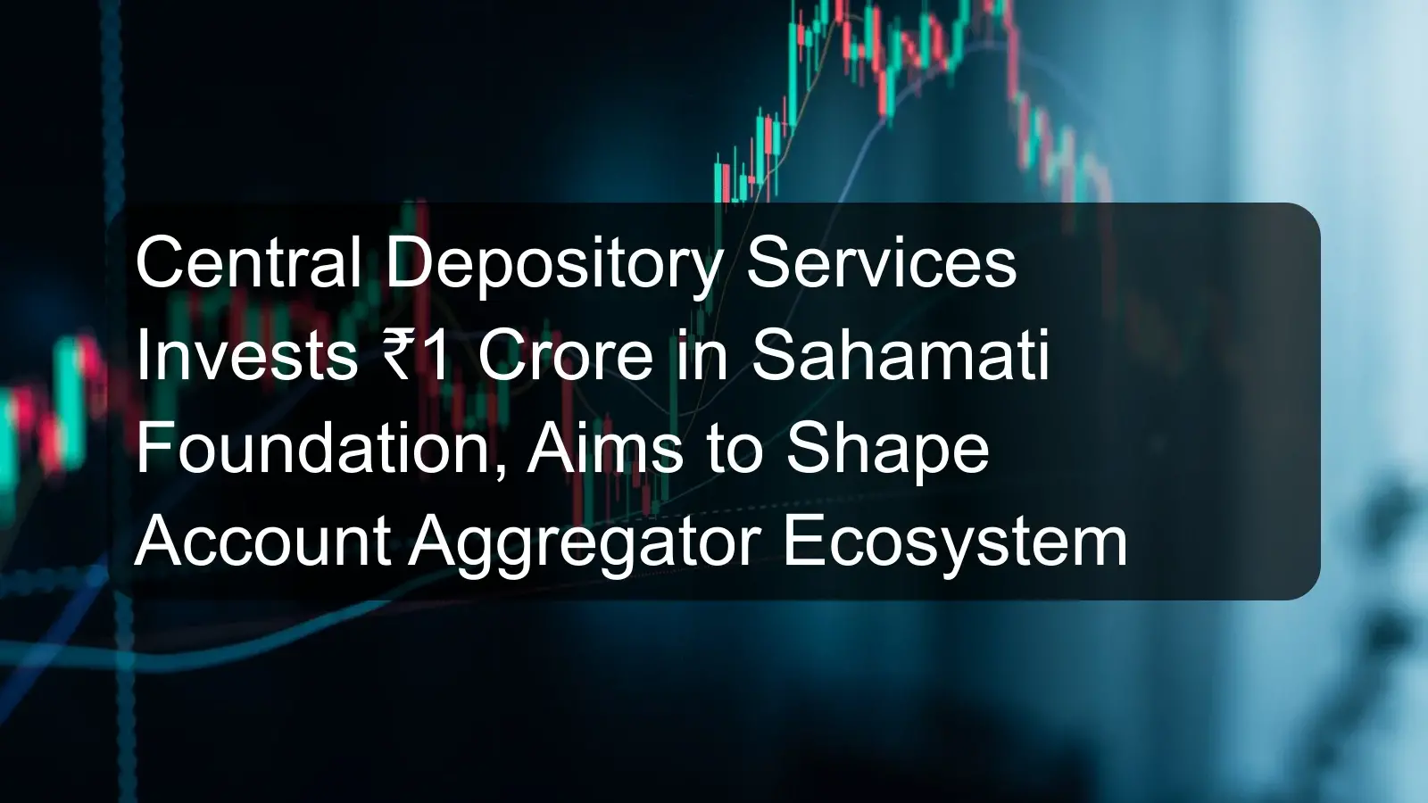 Central Depository Services Invests ₹1 Crore in Sahamati Foundation, Aims to Shape Account Aggregator Ecosystem