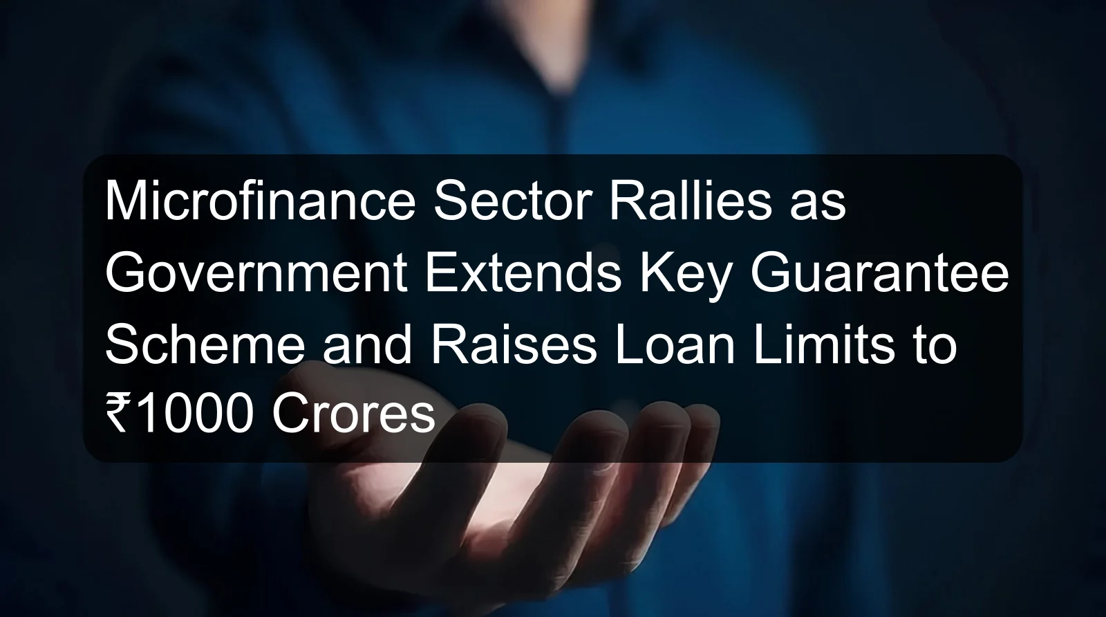 Microfinance Sector Rallies as Government Extends Key Guarantee Scheme and Raises Loan Limits to ₹1000 Crores Microfinance Sector Rallies as Government Extends Key Guarantee Scheme and Raises Loan Limits to ₹1000 Crores