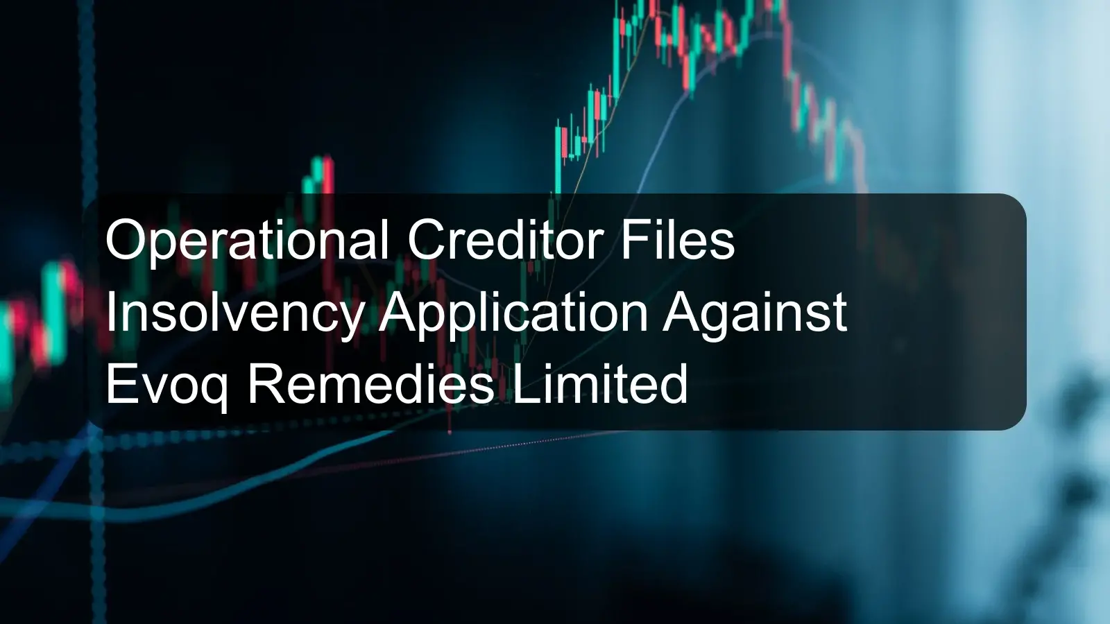 Operational Creditor Files Insolvency Application Against Evoq Remedies Limited Operational Creditor Files Insolvency Application Against Evoq Remedies Limited