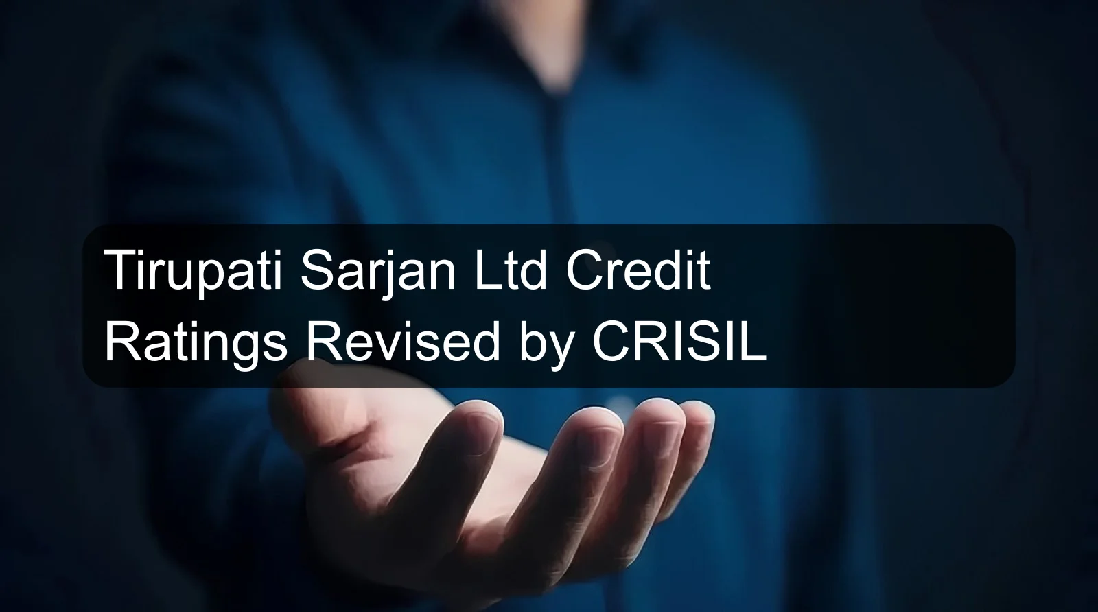Tirupati Sarjan Ltd Credit Ratings Revised by CRISIL Tirupati Sarjan Ltd Credit Ratings Revised by CRISIL