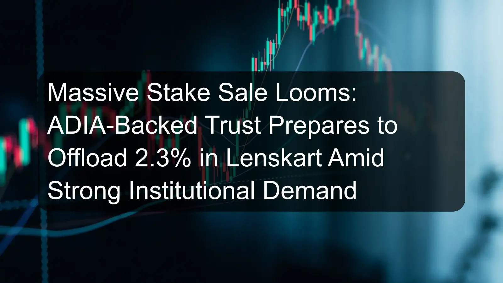 Massive Stake Sale Looms: ADIA-Backed Trust Prepares to Offload 2.3% in Lenskart Amid Strong Institutional Demand Massive Stake Sale Looms: ADIA-Backed Trust Prepares to Offload 2.3% in Lenskart Amid Strong Institutional Demand