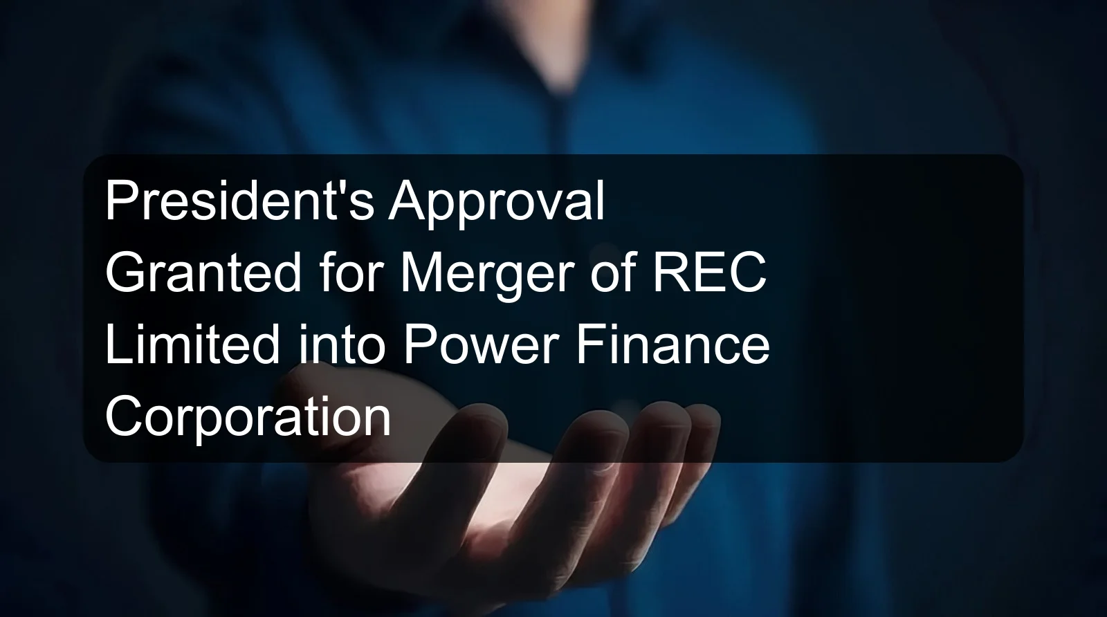 President's Approval Granted for Merger of REC Limited into Power Finance Corporation