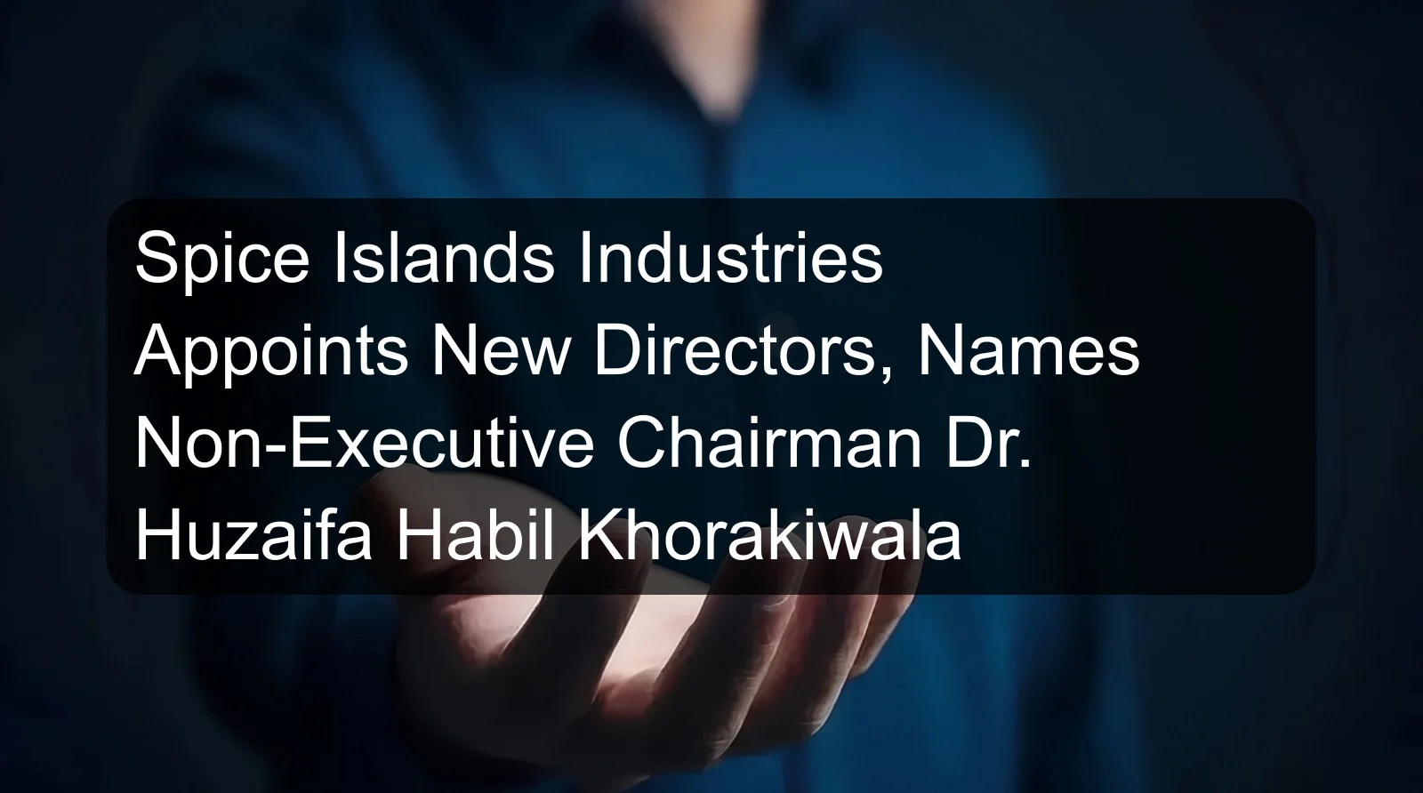 Spice Islands Industries Appoints New Directors, Names Non-Executive Chairman Dr. Huzaifa Habil Khorakiwala Spice Islands Industries Appoints New Directors, Names Non-Executive Chairman Dr. Huzaifa Habil Khorakiwala