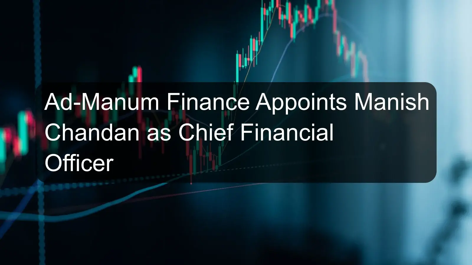 Ad-Manum Finance Appoints Manish Chandan as Chief Financial Officer