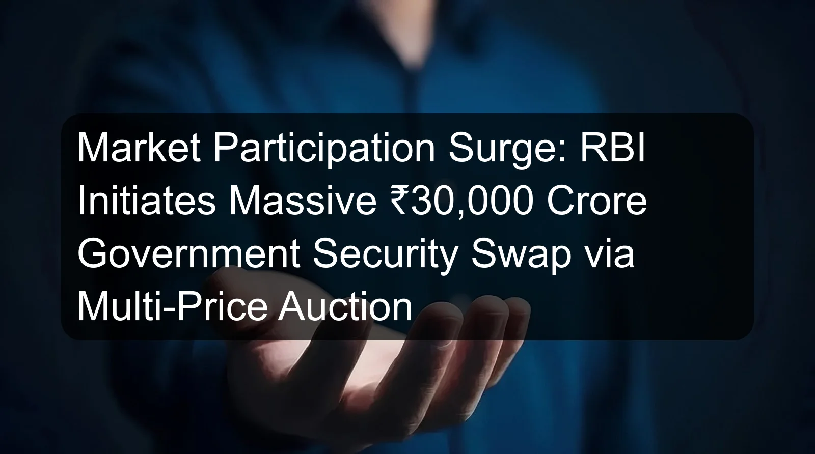 Market Participation Surge: RBI Initiates Massive ₹30,000 Crore Government Security Swap via Multi-Price Auction Market Participation Surge: RBI Initiates Massive ₹30,000 Crore Government Security Swap via Multi-Price Auction