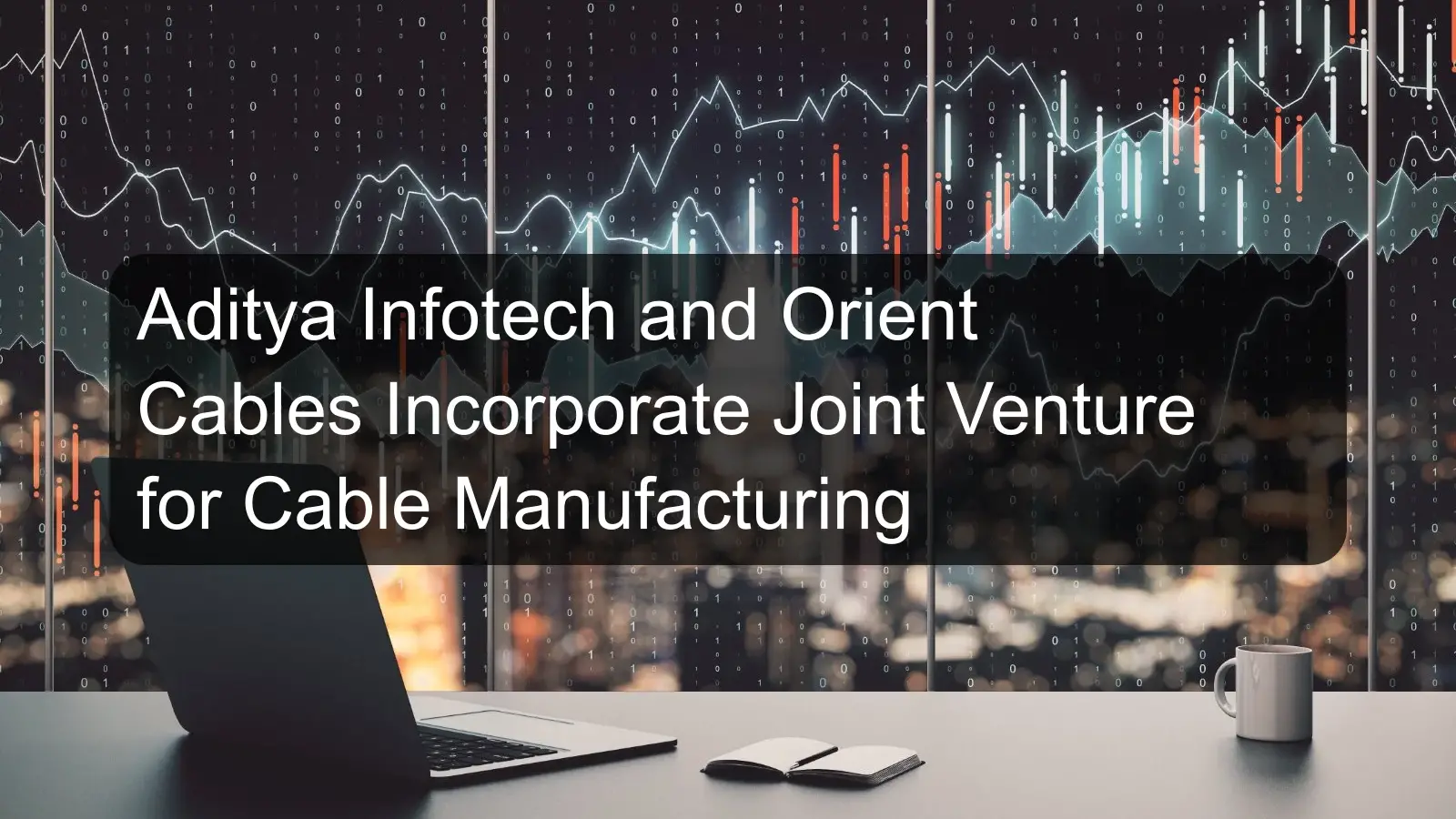 Aditya Infotech and Orient Cables Incorporate Joint Venture for Cable Manufacturing