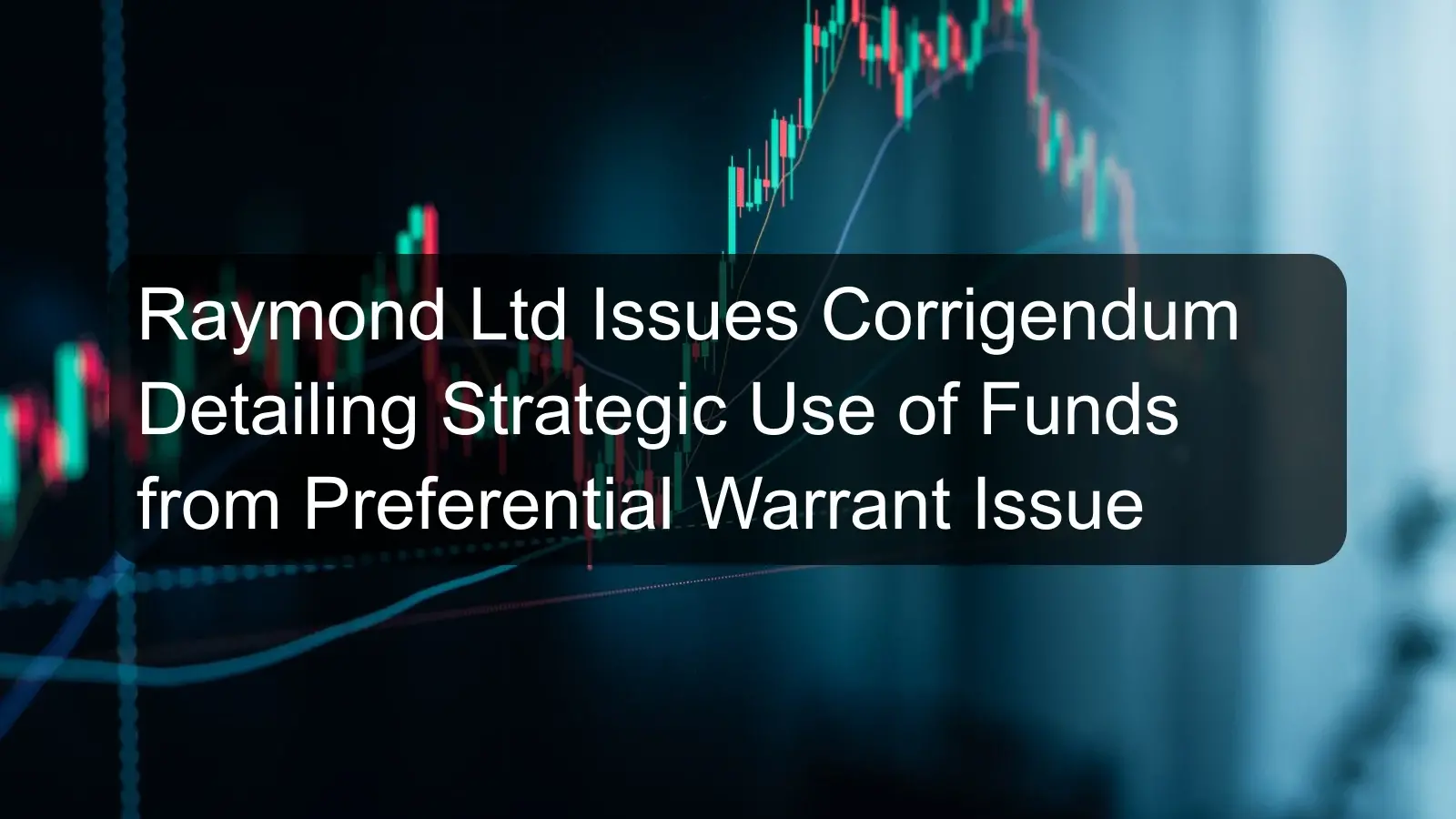 Raymond Ltd Issues Corrigendum Detailing Strategic Use of Funds from Preferential Warrant Issue Raymond Ltd Issues Corrigendum Detailing Strategic Use of Funds from Preferential Warrant Issue