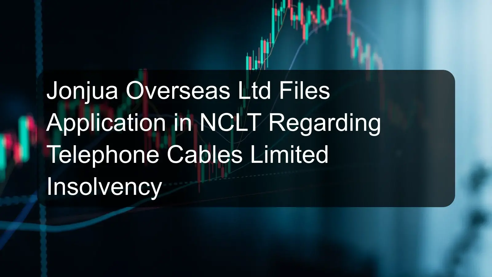 Jonjua Overseas Ltd Files Application in NCLT Regarding Telephone Cables Limited Insolvency Jonjua Overseas Ltd Files Application in NCLT Regarding Telephone Cables Limited Insolvency