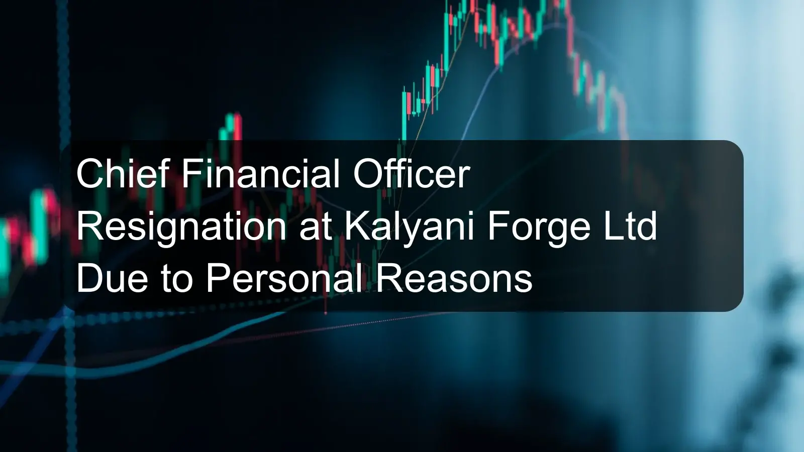 Chief Financial Officer Resignation at Kalyani Forge Ltd Due to Personal Reasons Chief Financial Officer Resignation at Kalyani Forge Ltd Due to Personal Reasons