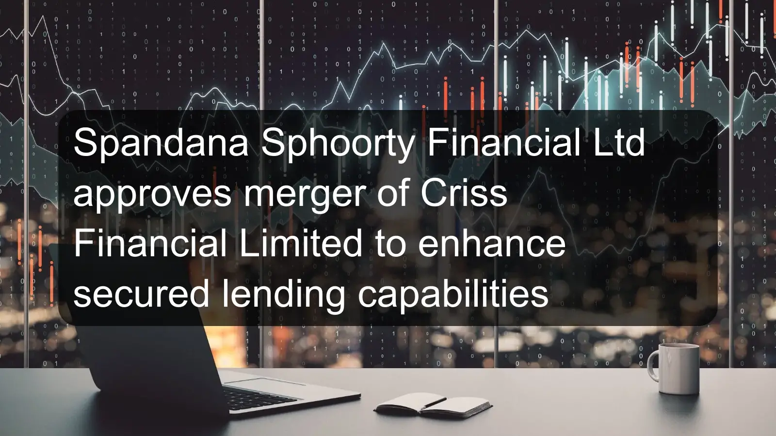 Spandana Sphoorty Financial Ltd approves merger of Criss Financial Limited to enhance secured lending capabilities