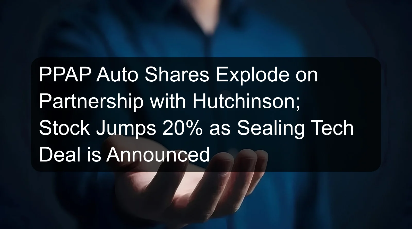 PPAP Auto Shares Explode on Partnership with Hutchinson; Stock Jumps 20% as Sealing Tech Deal is Announced PPAP Auto Shares Explode on Partnership with Hutchinson; Stock Jumps 20% as Sealing Tech Deal is Announced