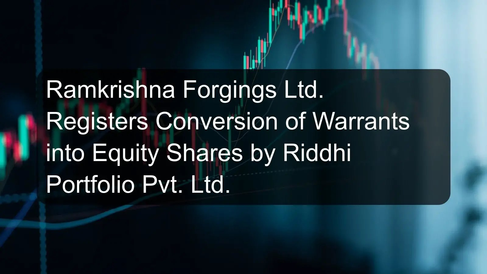 Ramkrishna Forgings Ltd. Registers Conversion of Warrants into Equity Shares by Riddhi Portfolio Pvt. Ltd. Ramkrishna Forgings Ltd. Registers Conversion of Warrants into Equity Shares by Riddhi Portfolio Pvt. Ltd.
