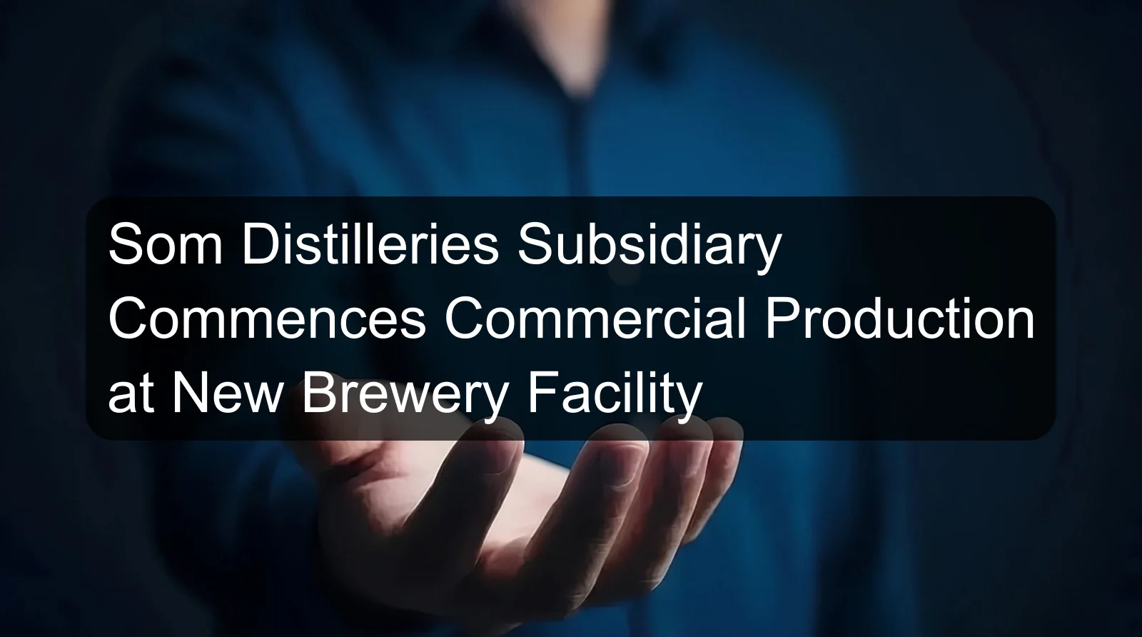 Som Distilleries Subsidiary Commences Commercial Production at New Brewery Facility