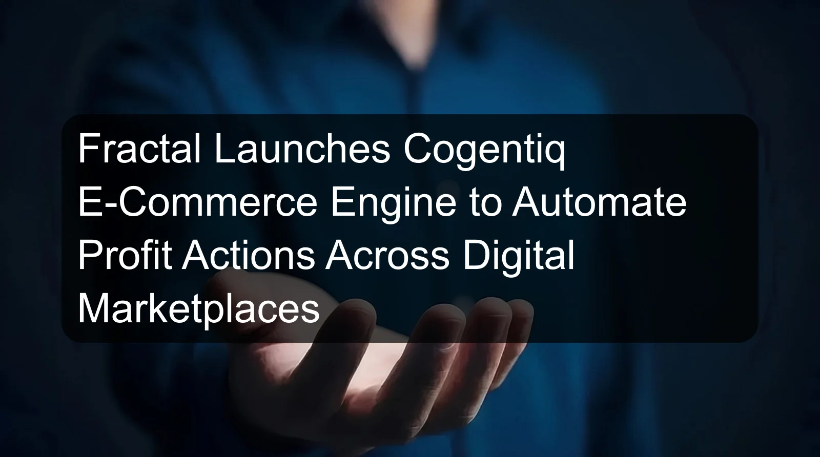 Fractal Launches Cogentiq E-Commerce Engine to Automate Profit Actions Across Digital Marketplaces