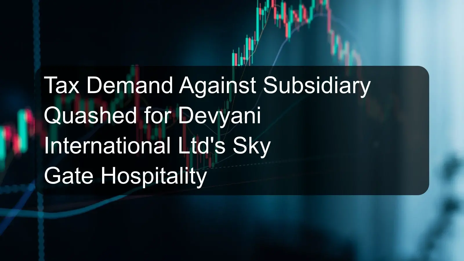 Tax Demand Against Subsidiary Quashed for Devyani International Ltd's Sky Gate Hospitality Tax Demand Against Subsidiary Quashed for Devyani International Ltd's Sky Gate Hospitality