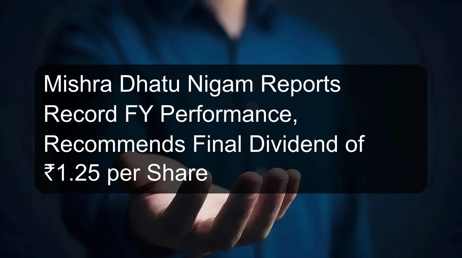 Mishra Dhatu Nigam Reports Record FY Performance, Recommends Final Dividend of ₹1.25 per Share