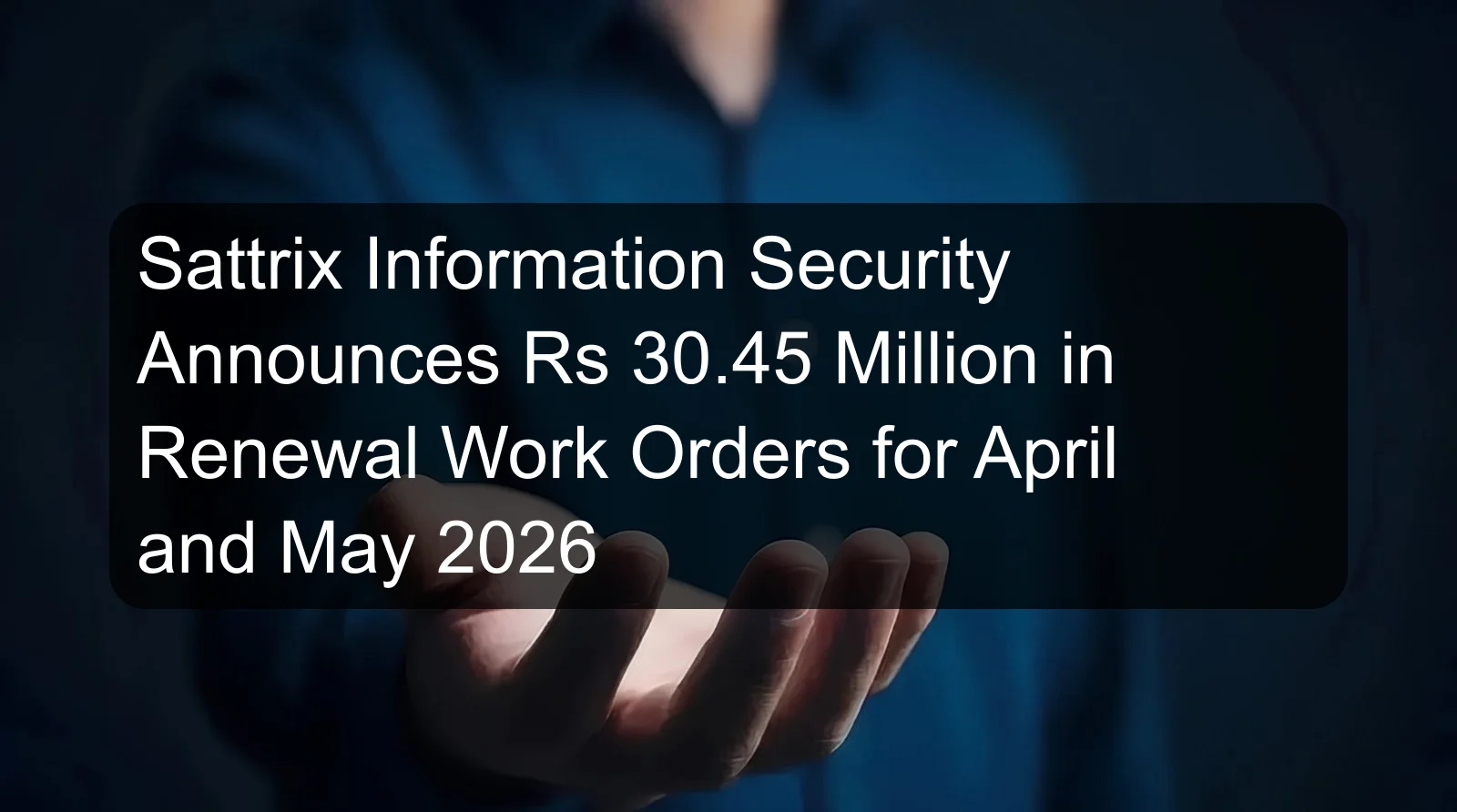 Sattrix Information Security Announces Rs 30.45 Million in Renewal Work Orders for April and May 2026 Sattrix Information Security Announces Rs 30.45 Million in Renewal Work Orders for April and May 2026