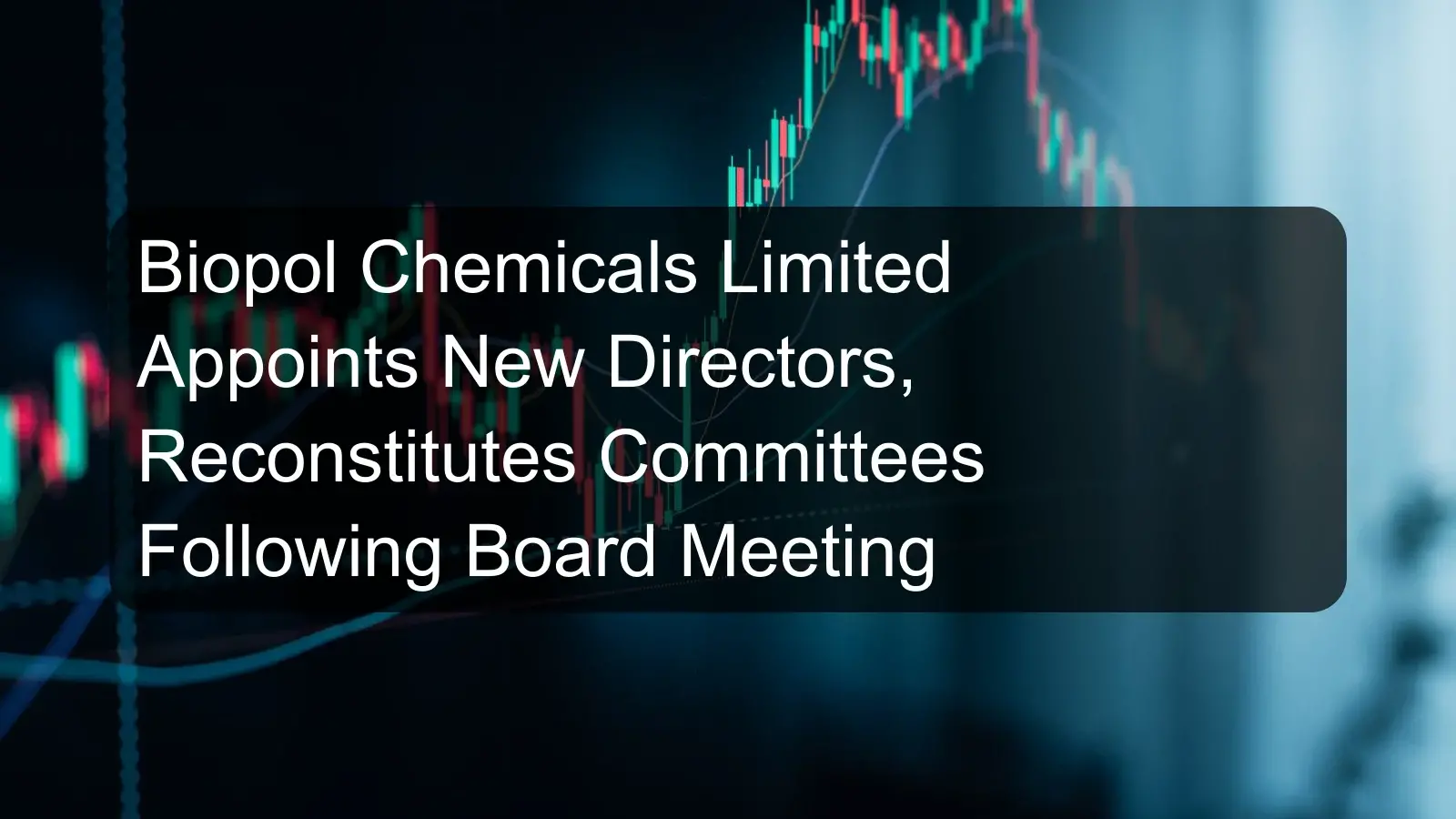 Biopol Chemicals Limited Appoints New Directors, Reconstitutes Committees Following Board Meeting Biopol Chemicals Limited Appoints New Directors, Reconstitutes Committees Following Board Meeting