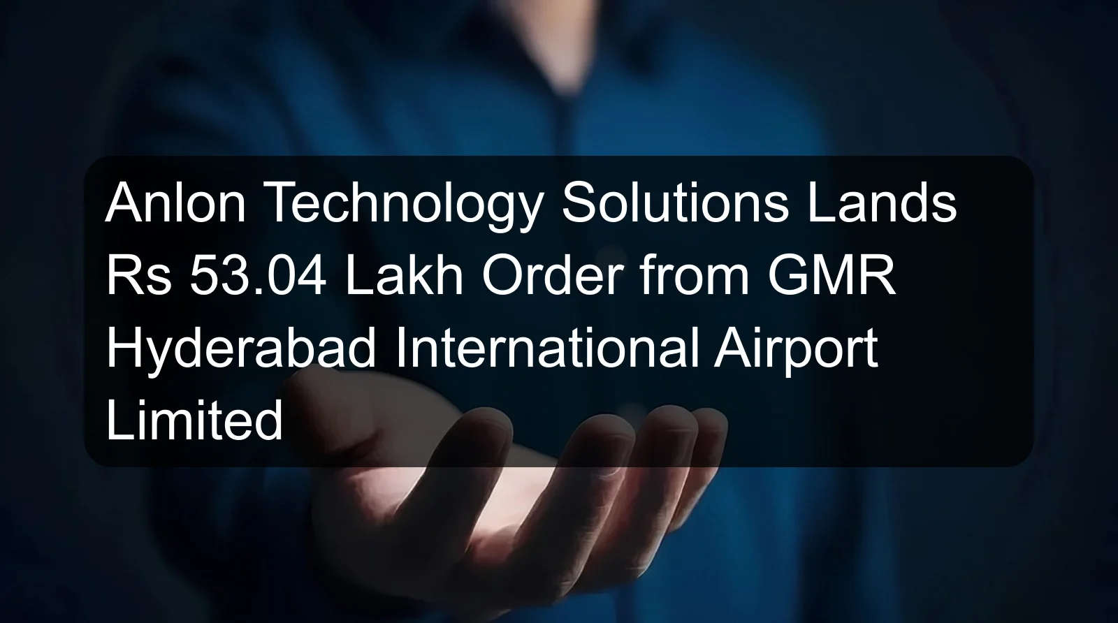 Anlon Technology Solutions Lands Rs 53.04 Lakh Order from GMR Hyderabad International Airport Limited Anlon Technology Solutions Lands Rs 53.04 Lakh Order from GMR Hyderabad International Airport Limited