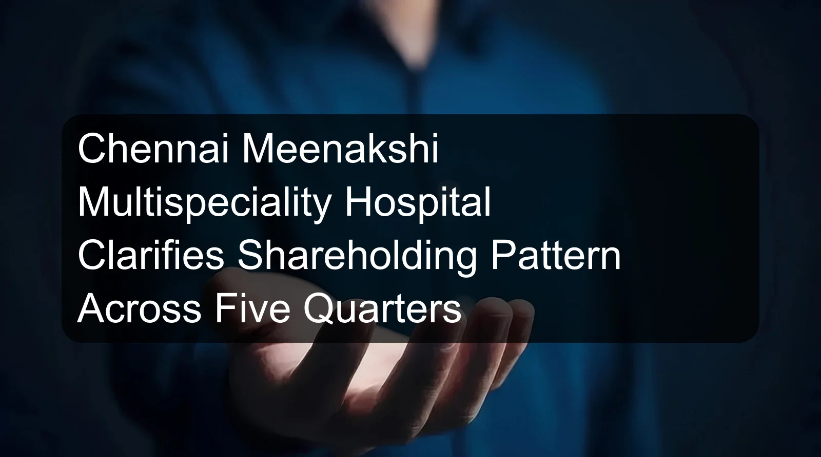 Chennai Meenakshi Multispeciality Hospital Clarifies Shareholding Pattern Across Five Quarters
