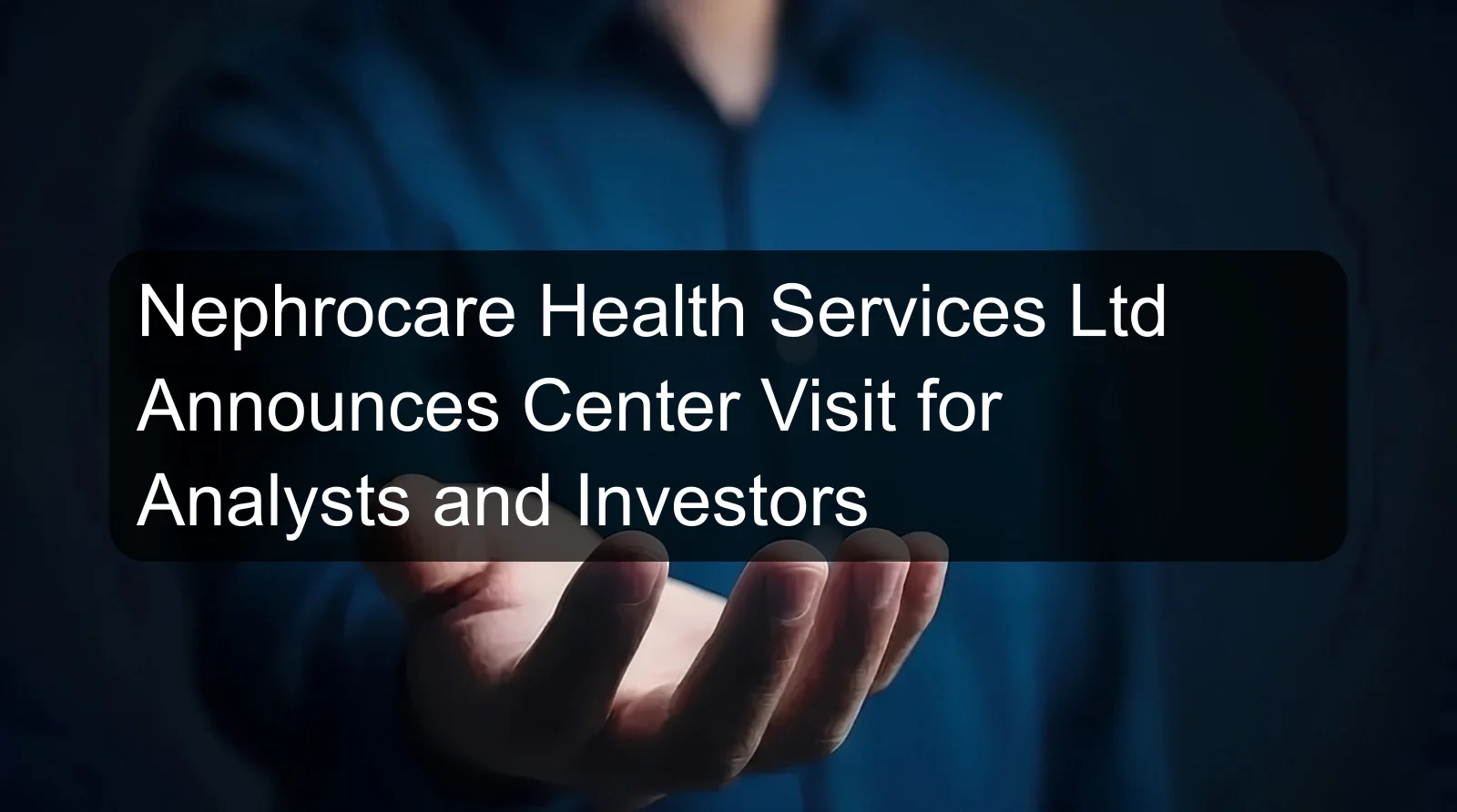 Nephrocare Health Services Ltd Announces Center Visit for Analysts and Investors Nephrocare Health Services Ltd Announces Center Visit for Analysts and Investors