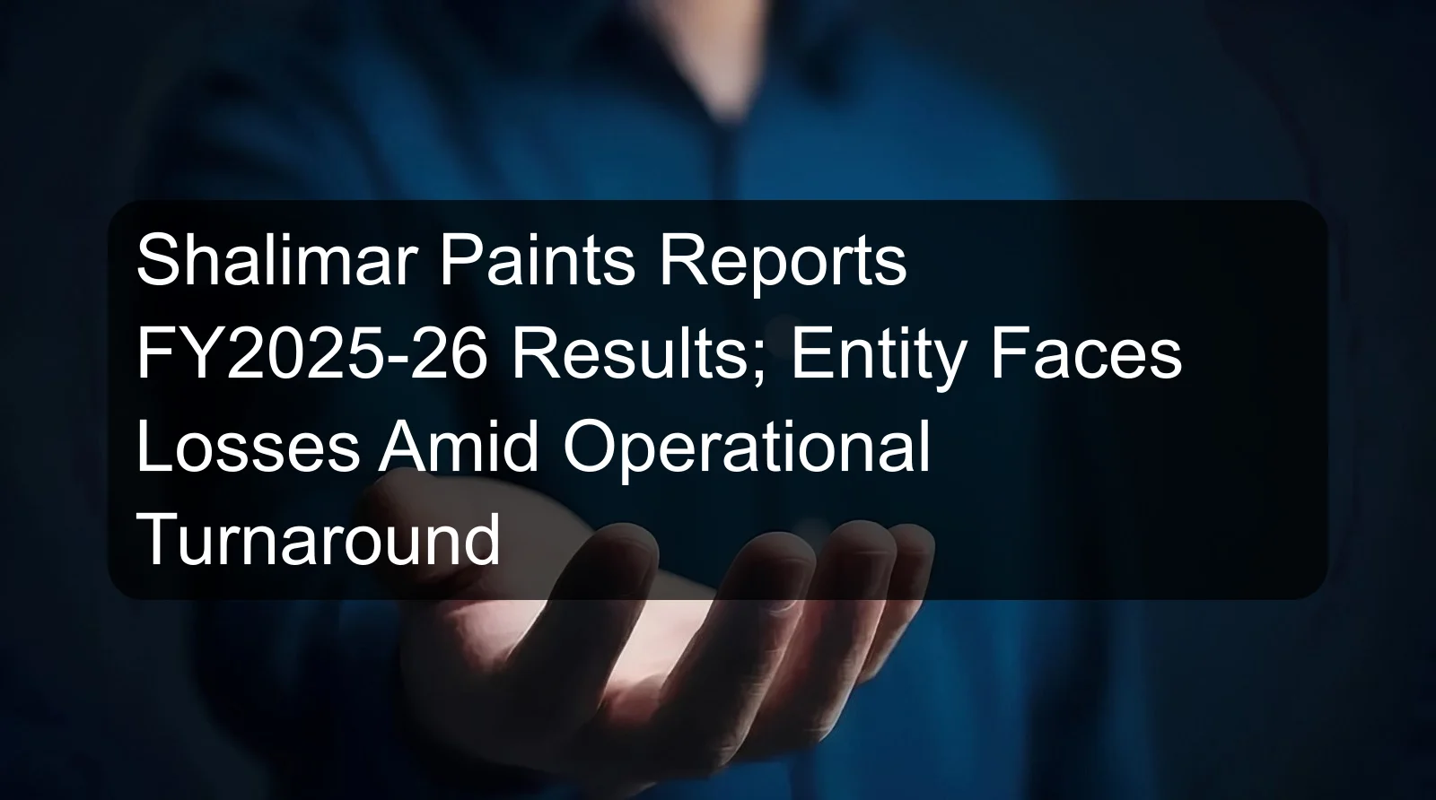 Shalimar Paints Reports FY2025-26 Results; Entity Faces Losses Amid Operational Turnaround Shalimar Paints Reports FY2025-26 Results; Entity Faces Losses Amid Operational Turnaround