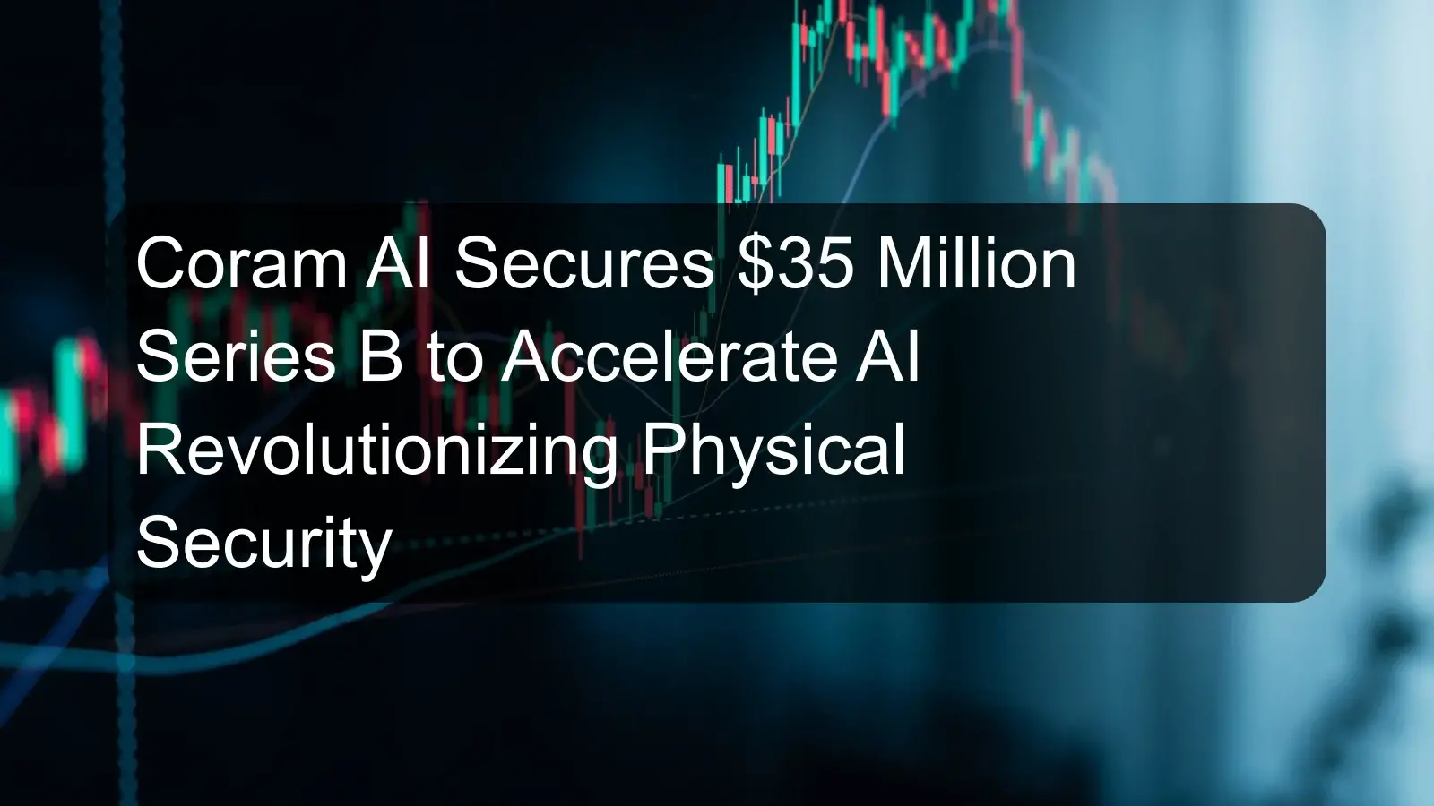 Coram AI Secures $35 Million Series B to Accelerate AI Revolutionizing Physical Security