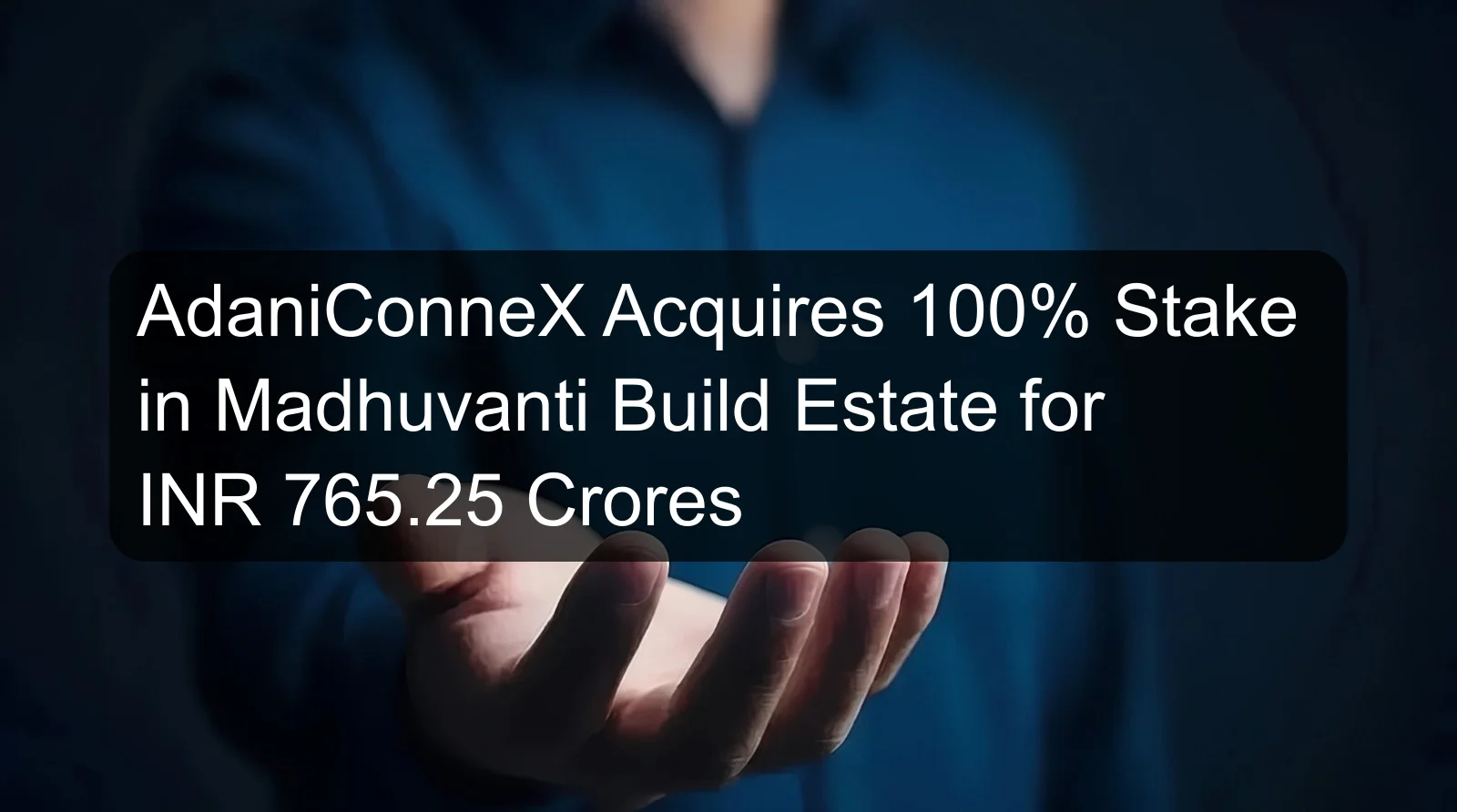 AdaniConneX Acquires 100% Stake in Madhuvanti Build Estate for INR 765.25 Crores