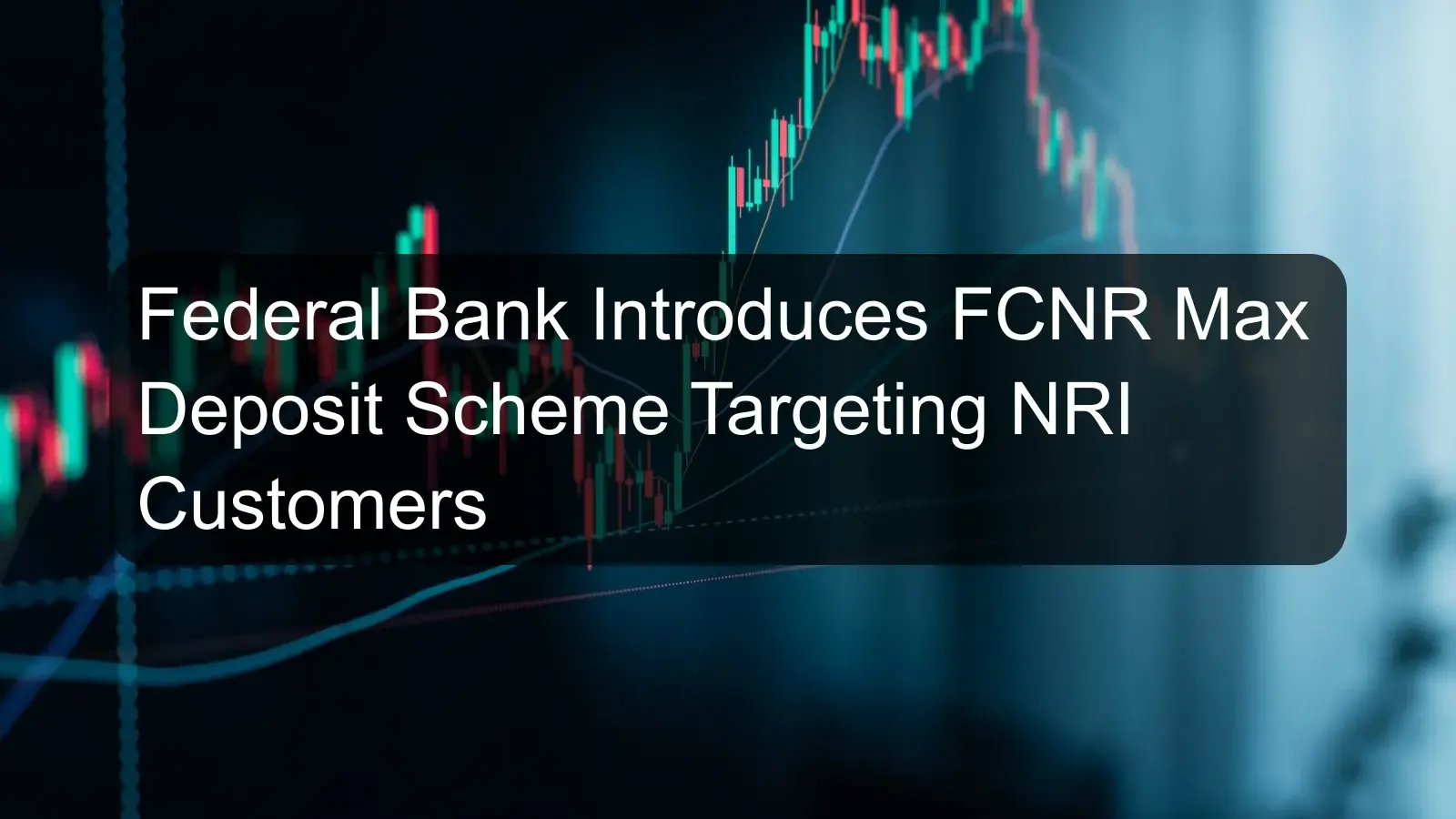 Federal Bank Introduces FCNR Max Deposit Scheme Targeting NRI Customers
