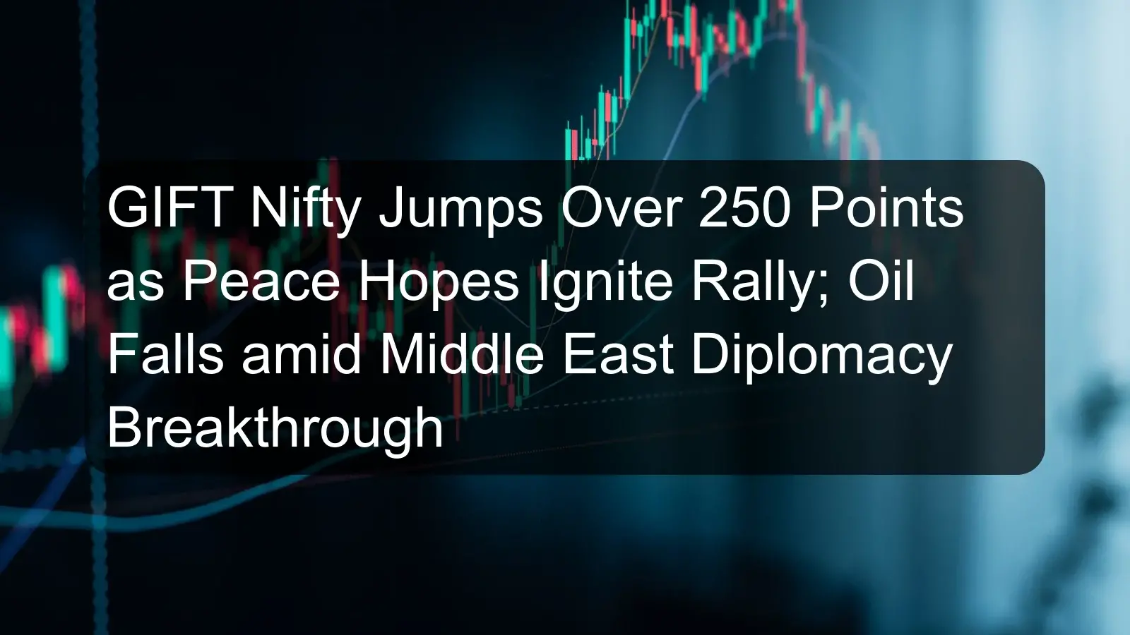 GIFT Nifty Jumps Over 250 Points as Peace Hopes Ignite Rally; Oil Falls amid Middle East Diplomacy Breakthrough