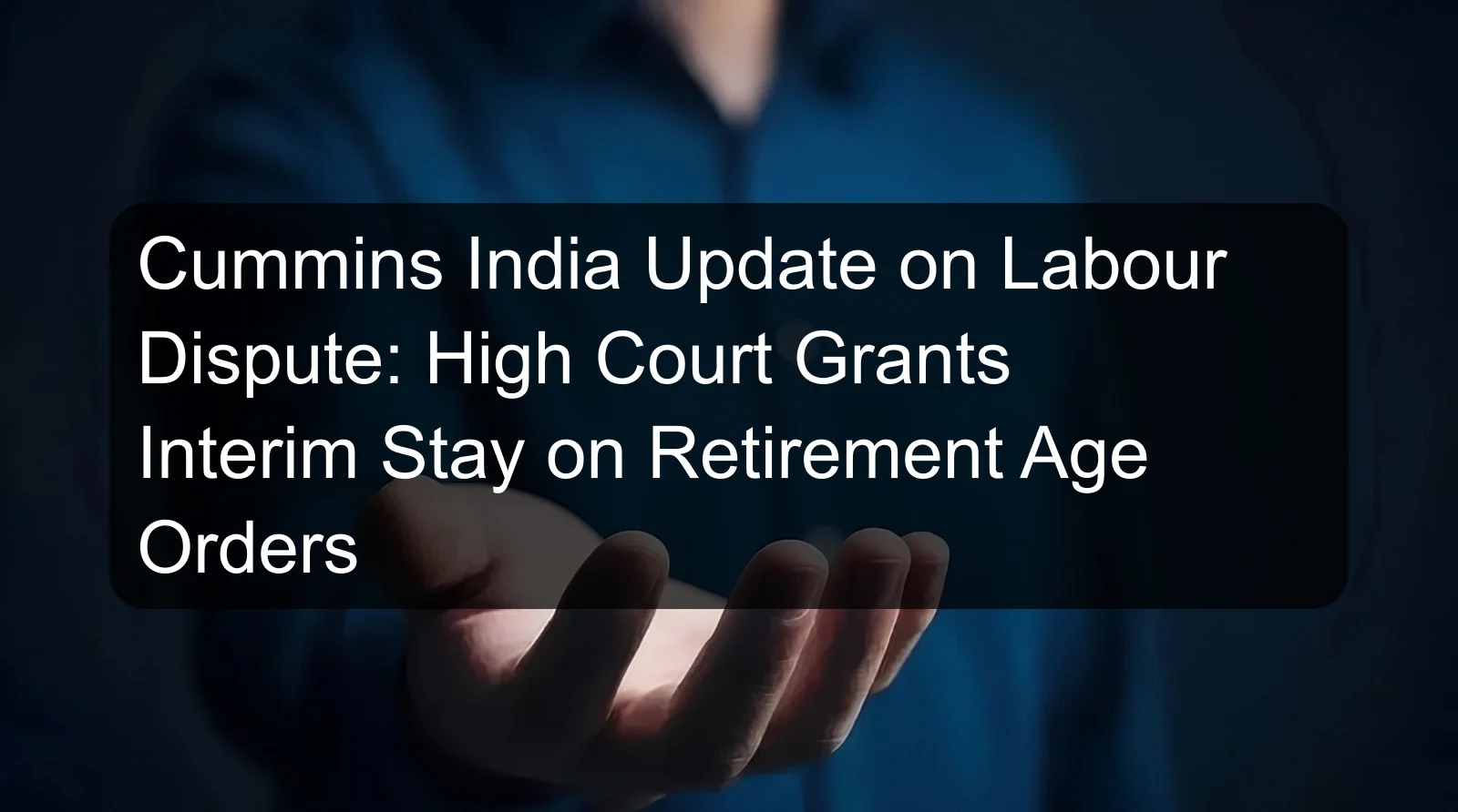 Cummins India Update on Labour Dispute: High Court Grants Interim Stay on Retirement Age Orders Cummins India Update on Labour Dispute: High Court Grants Interim Stay on Retirement Age Orders