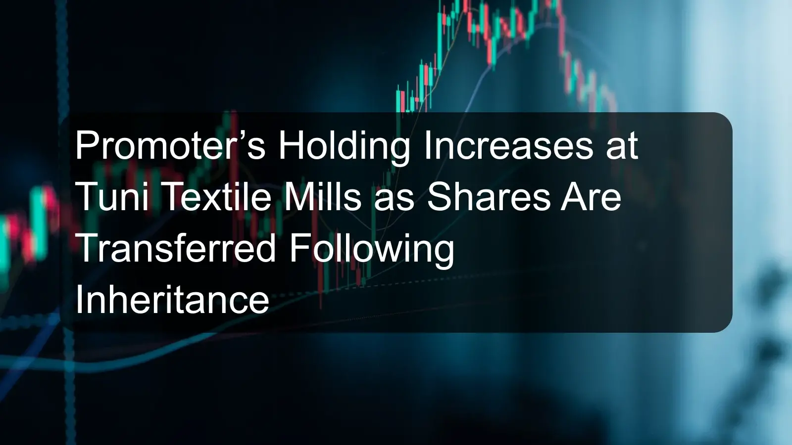 Promoter’s Holding Increases at Tuni Textile Mills as Shares Are Transferred Following Inheritance