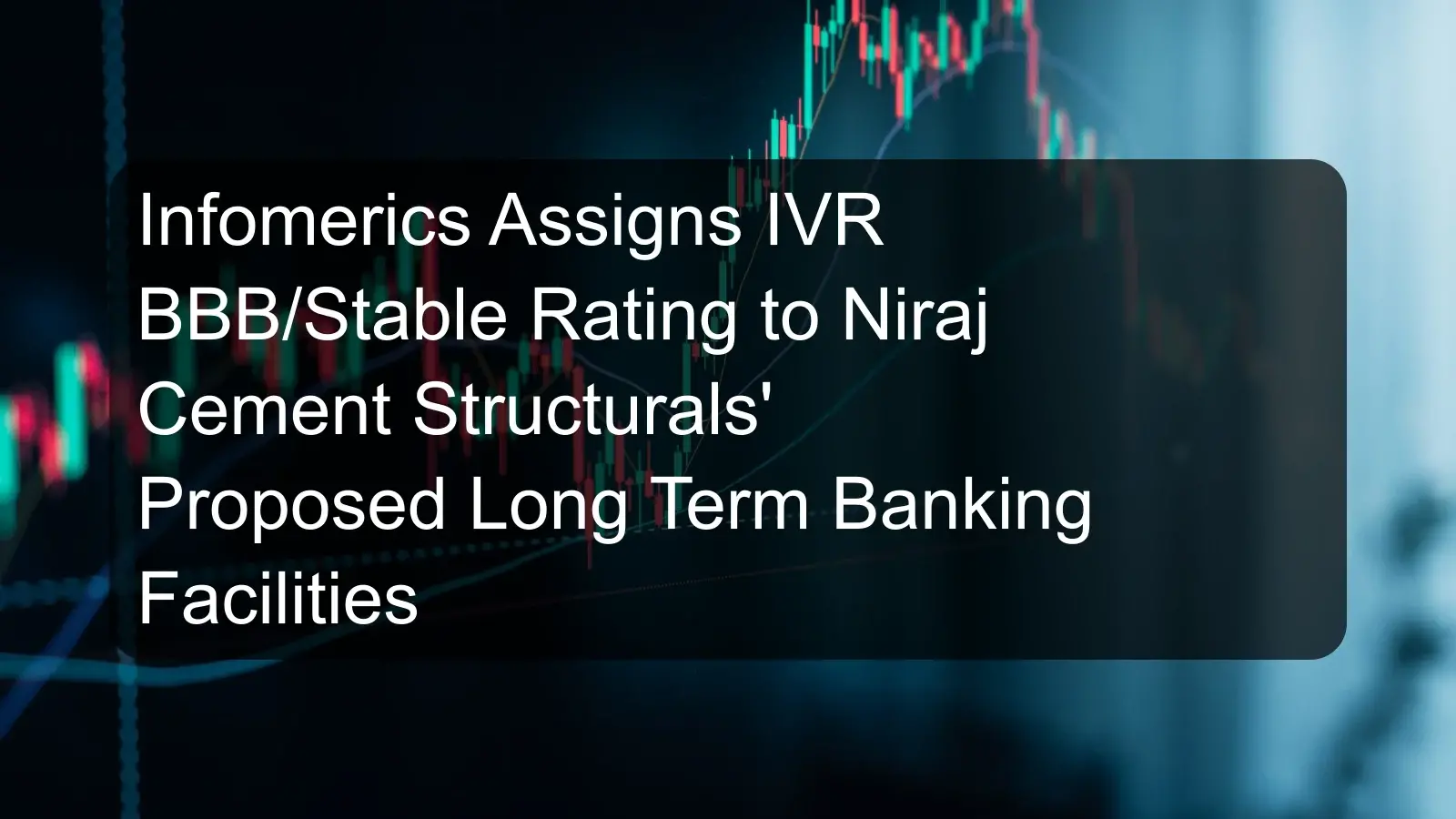 Infomerics Assigns IVR BBB/Stable Rating to Niraj Cement Structurals' Proposed Long Term Banking Facilities Infomerics Assigns IVR BBB/Stable Rating to Niraj Cement Structurals' Proposed Long Term Banking Facilities