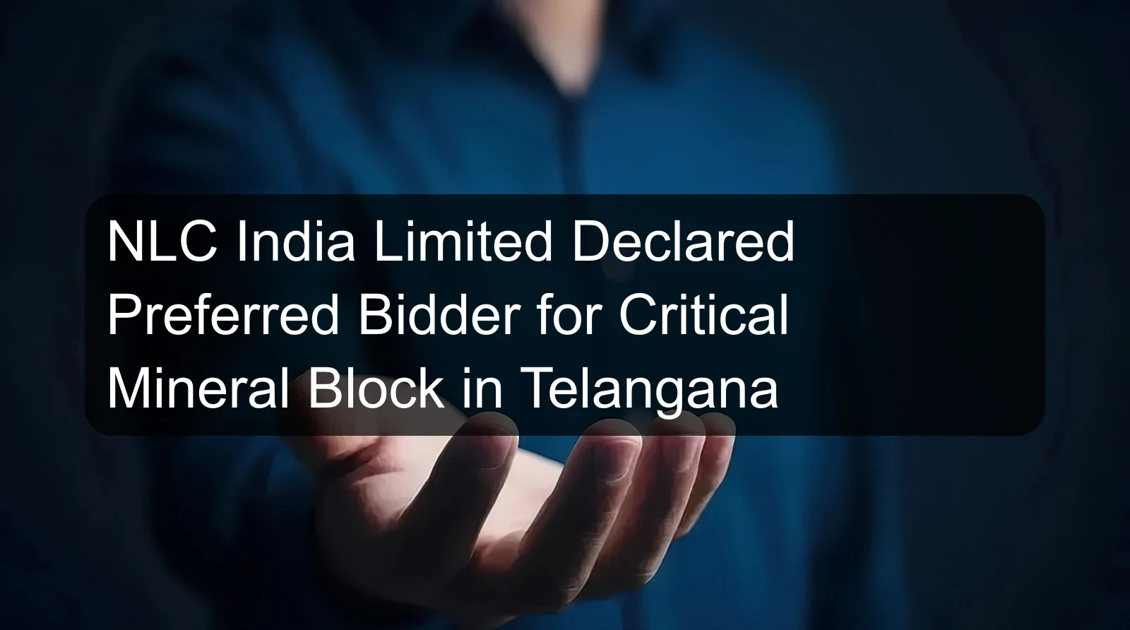 NLC India Limited Declared Preferred Bidder for Critical Mineral Block in Telangana NLC India Limited Declared Preferred Bidder for Critical Mineral Block in Telangana
