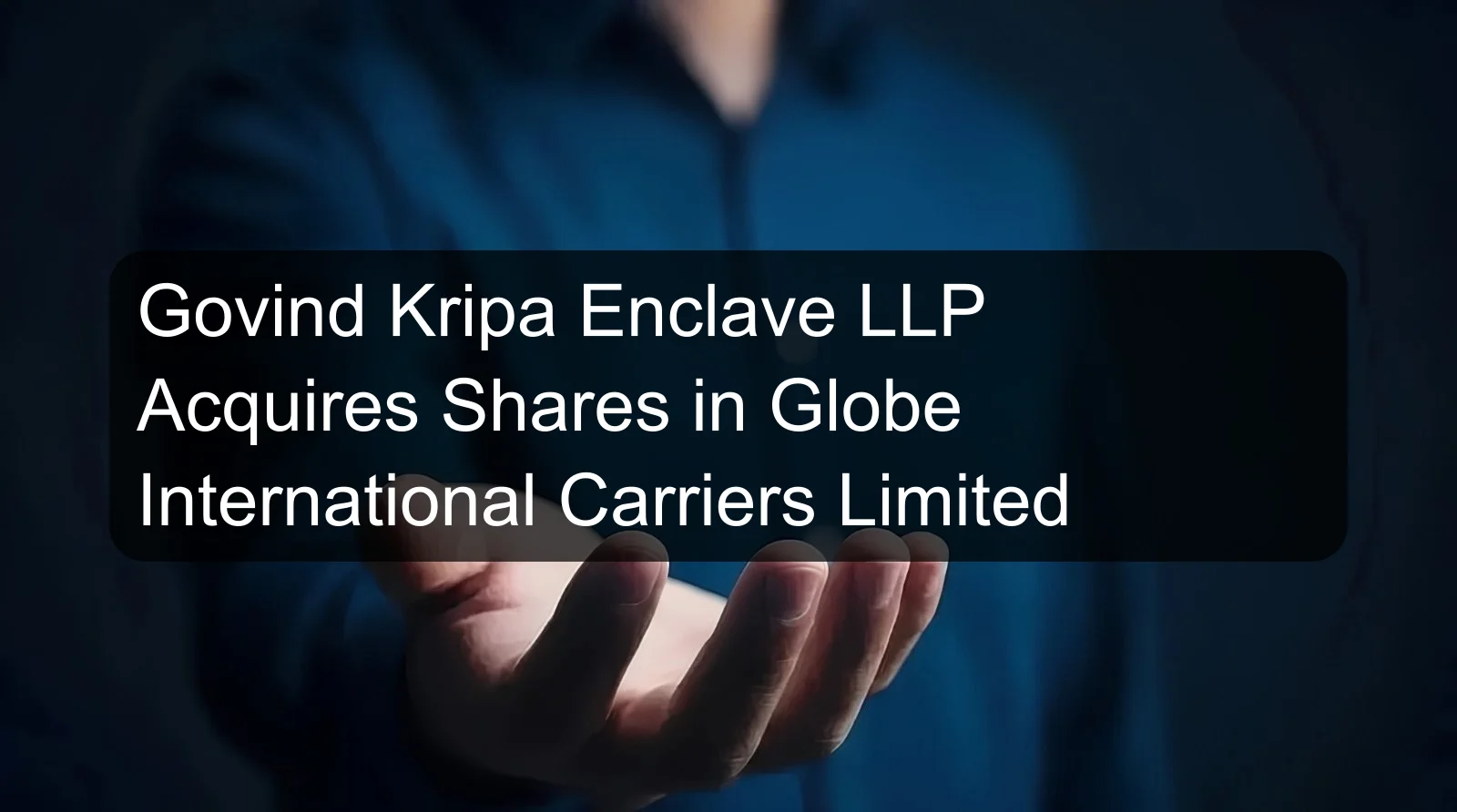 Govind Kripa Enclave LLP Acquires Shares in Globe International Carriers Limited