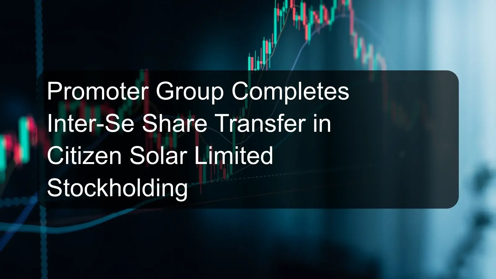 Promoter Group Completes Inter-Se Share Transfer in Citizen Solar Limited Stockholding Promoter Group Completes Inter-Se Share Transfer in Citizen Solar Limited Stockholding