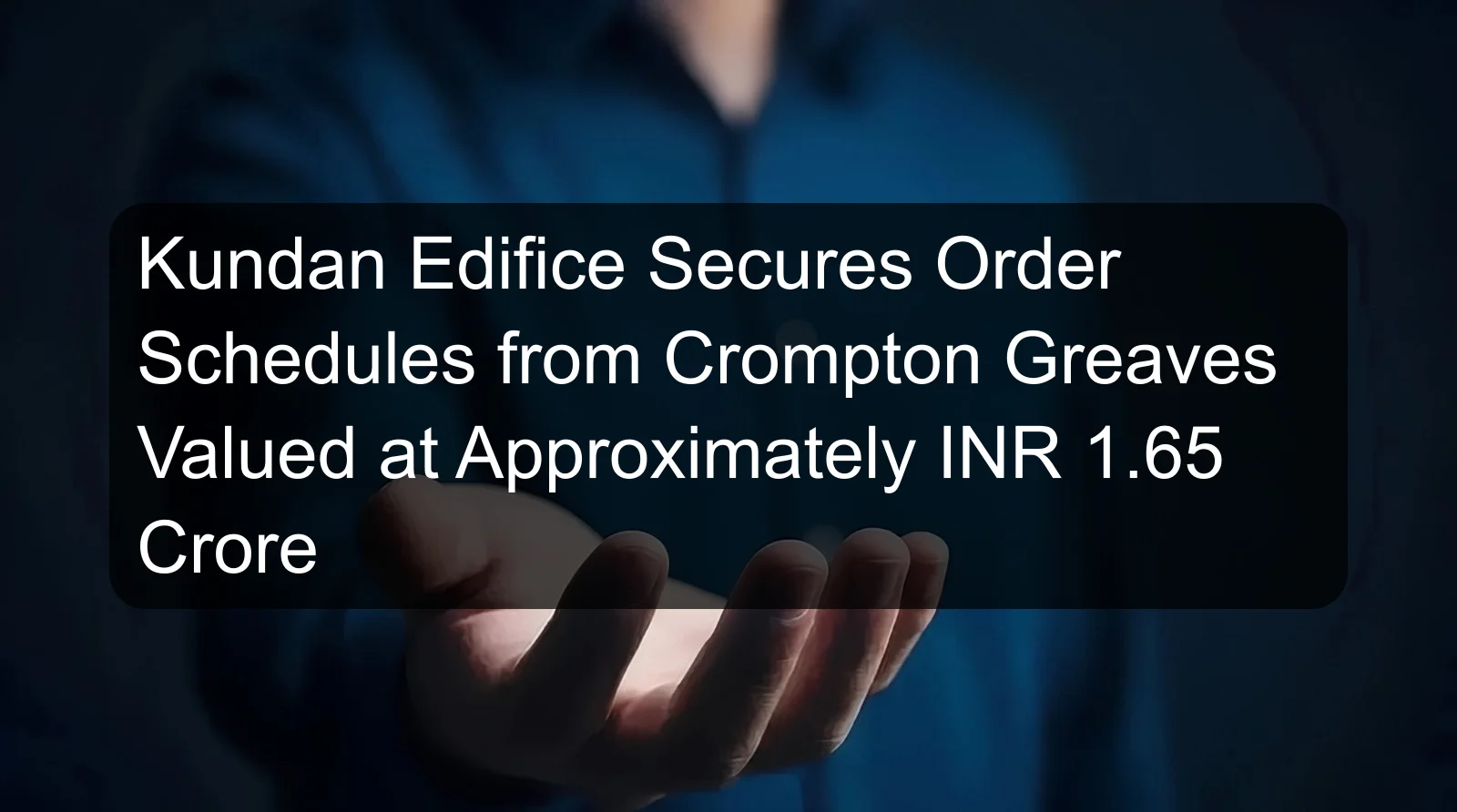 Kundan Edifice Secures Order Schedules from Crompton Greaves Valued at Approximately INR 1.65 Crore Kundan Edifice Secures Order Schedules from Crompton Greaves Valued at Approximately INR 1.65 Crore