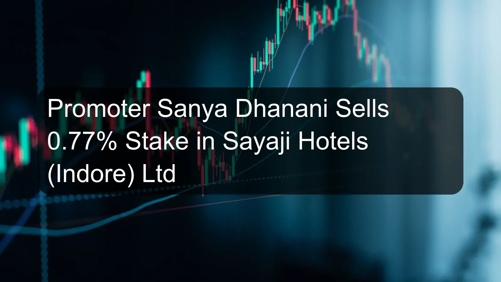 Promoter Sanya Dhanani Sells 0.77% Stake in Sayaji Hotels (Indore) Ltd