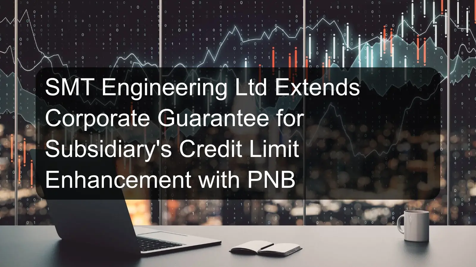 SMT Engineering Ltd Extends Corporate Guarantee for Subsidiary's Credit Limit Enhancement with PNB