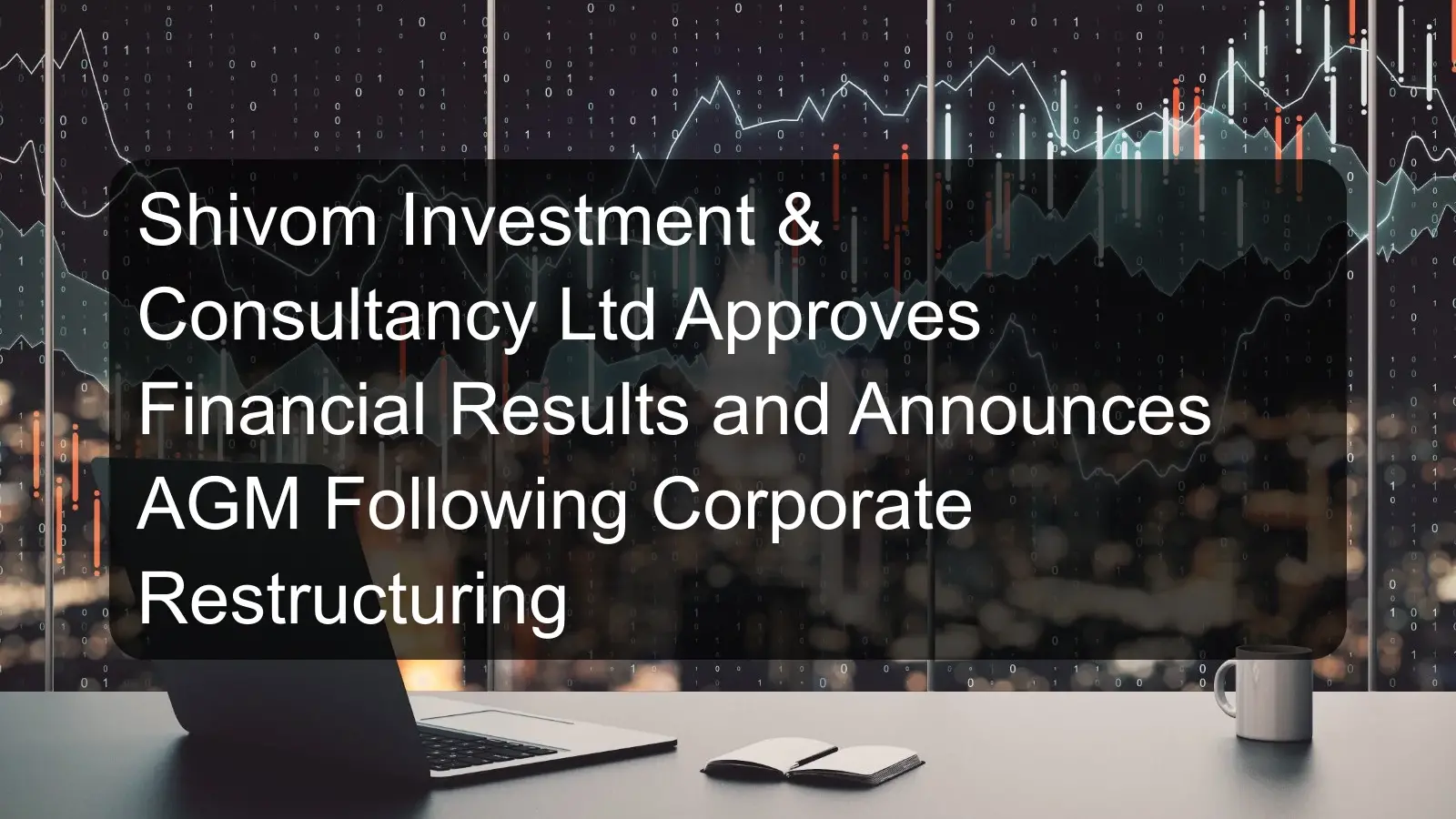 Shivom Investment & Consultancy Ltd Approves Financial Results and Announces AGM Following Corporate Restructuring
